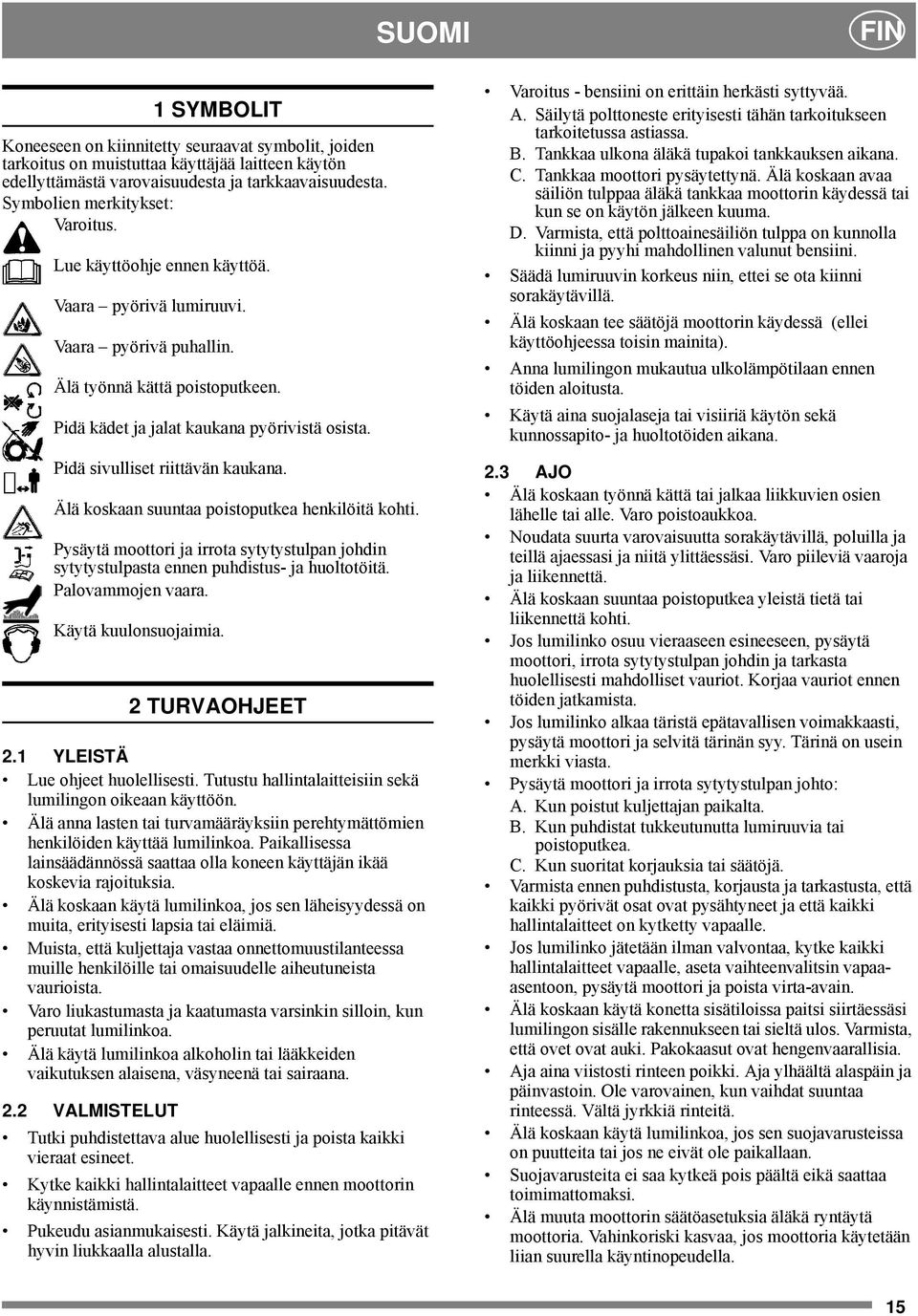 Pidä sivulliset riittävän kaukana. Älä koskaan suuntaa poistoputkea henkilöitä kohti. Pysäytä moottori ja irrota sytytystulpan johdin sytytystulpasta ennen puhdistus- ja huoltotöitä.