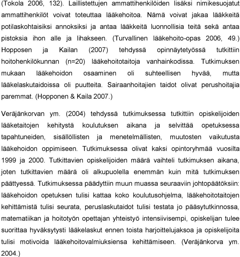 ) Hopposen ja Kailan (2007) tehdyssä opinnäytetyössä tutkittiin hoitohenkilökunnan (n=20) lääkehoitotaitoja vanhainkodissa.