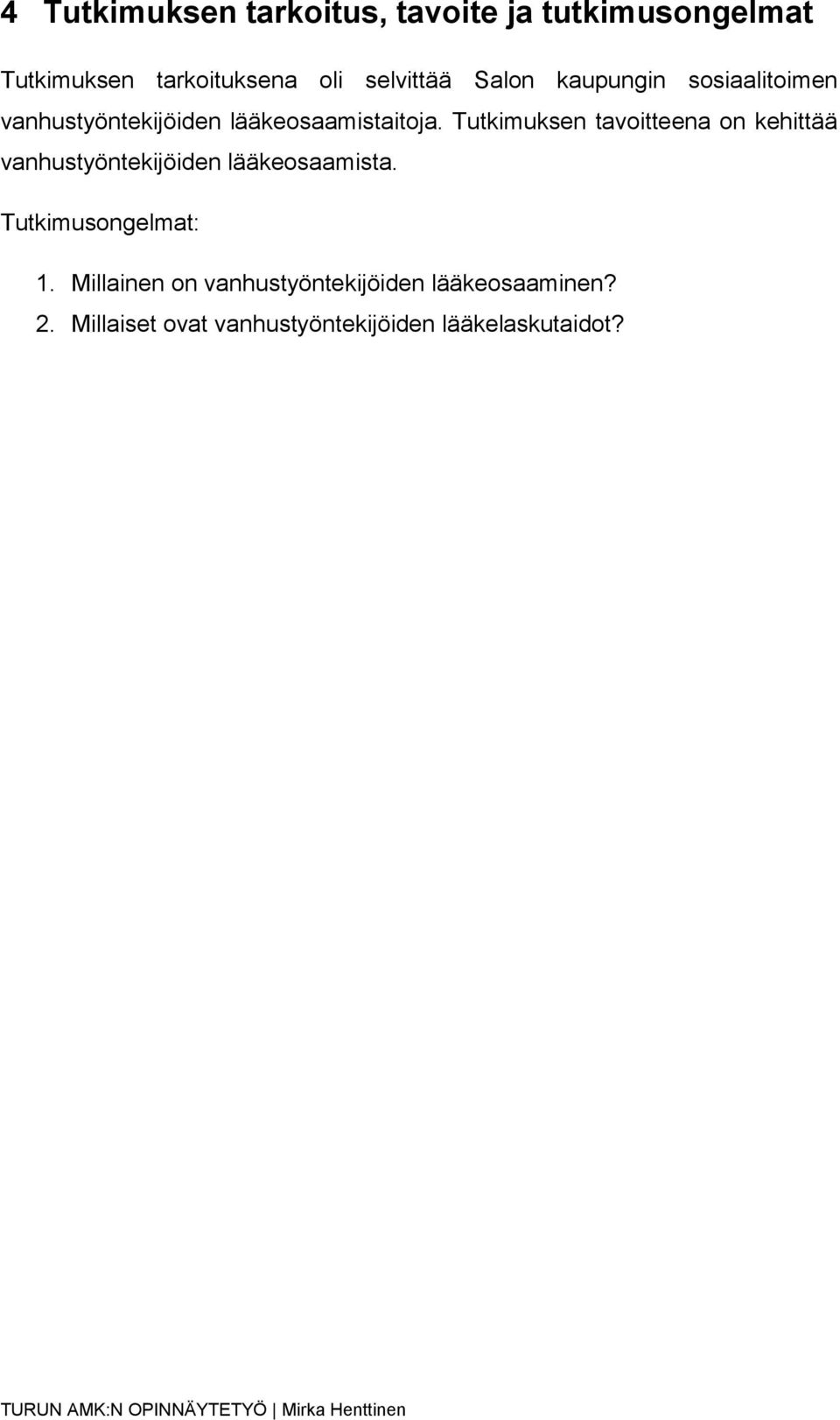 Tutkimuksen tavoitteena on kehittää vanhustyöntekijöiden lääkeosaamista. Tutkimusongelmat: 1.