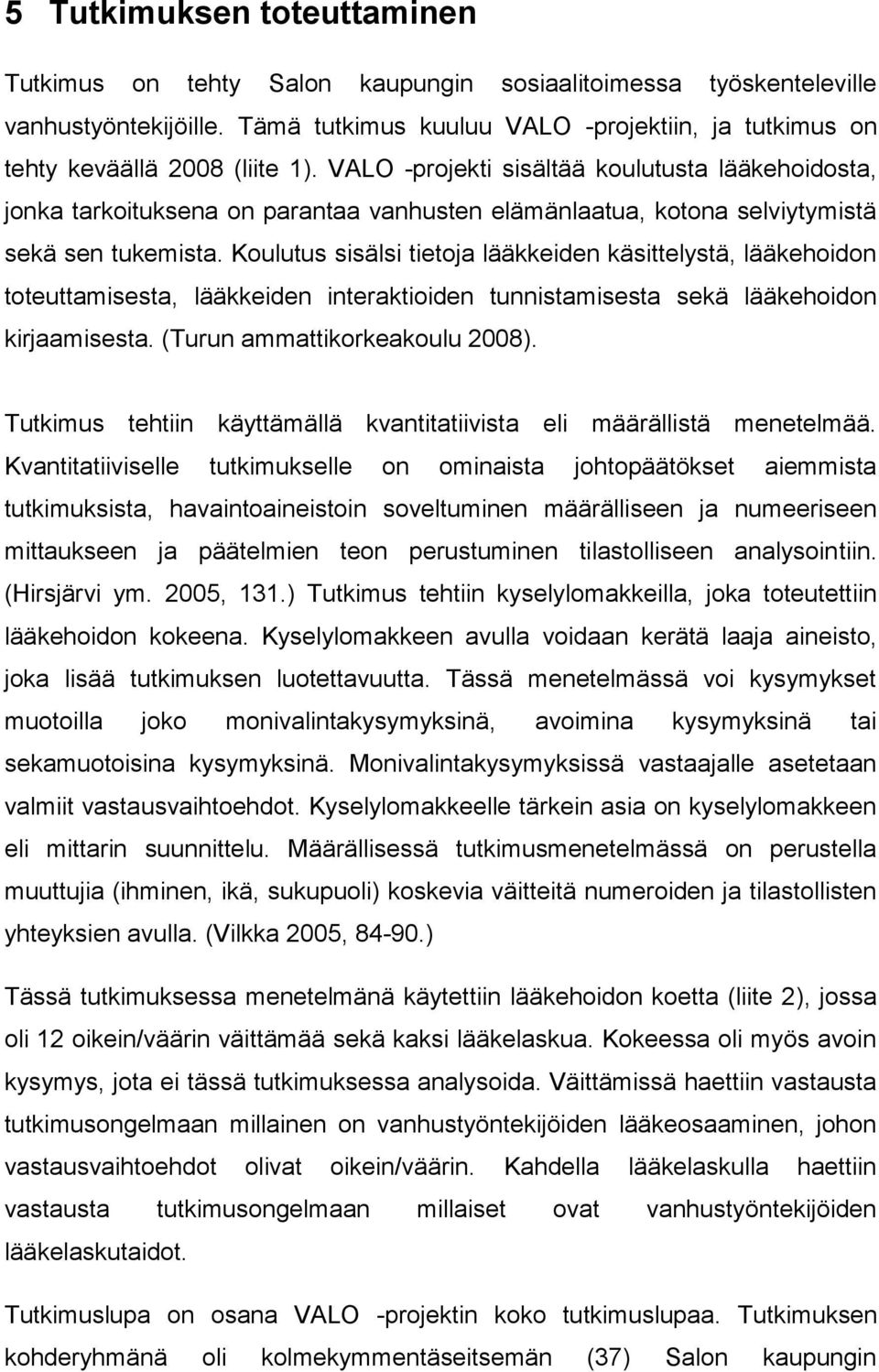VALO -projekti sisältää koulutusta lääkehoidosta, jonka tarkoituksena on parantaa vanhusten elämänlaatua, kotona selviytymistä sekä sen tukemista.