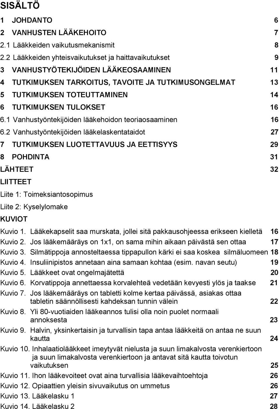 TULOKSET 16 6.1 Vanhustyöntekijöiden lääkehoidon teoriaosaaminen 16 6.
