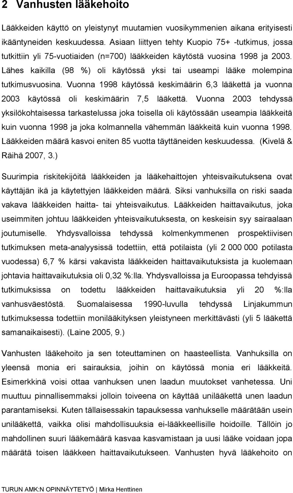 Lähes kaikilla (98 %) oli käytössä yksi tai useampi lääke molempina tutkimusvuosina. Vuonna 1998 käytössä keskimäärin 6,3 lääkettä ja vuonna 2003 käytössä oli keskimäärin 7,5 lääkettä.