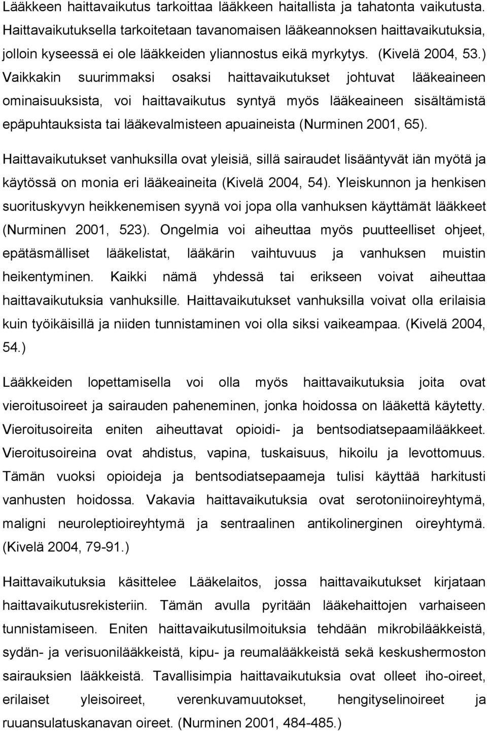 ) Vaikkakin suurimmaksi osaksi haittavaikutukset johtuvat lääkeaineen ominaisuuksista, voi haittavaikutus syntyä myös lääkeaineen sisältämistä epäpuhtauksista tai lääkevalmisteen apuaineista