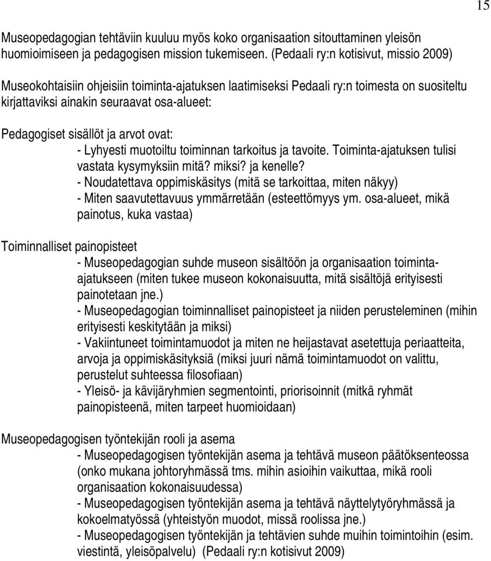 arvot ovat: - Lyhyesti muotoiltu toiminnan tarkoitus ja tavoite. Toiminta-ajatuksen tulisi vastata kysymyksiin mitä? miksi? ja kenelle?