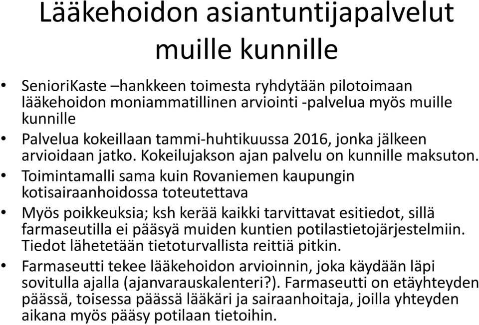 Toimintamalli sama kuin Rovaniemen kaupungin kotisairaanhoidossa toteutettava Myös poikkeuksia; ksh kerää kaikki tarvittavat esitiedot, sillä farmaseutilla ei pääsyä muiden kuntien