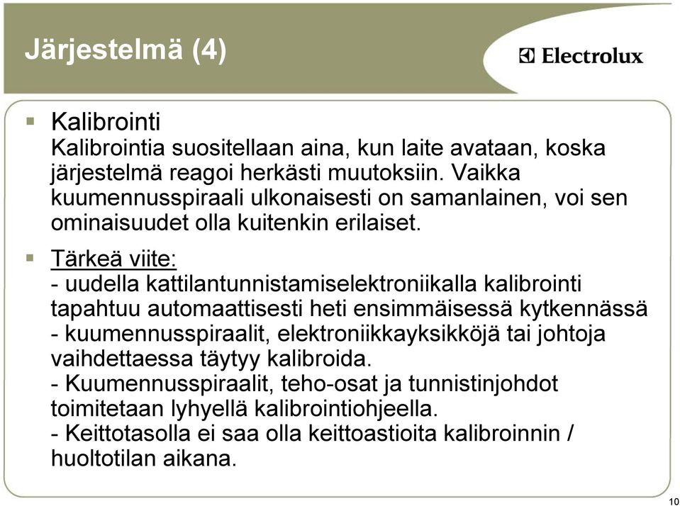 Tärkeä viite: - uudella kattilantunnistamiselektroniikalla kalibrointi tapahtuu automaattisesti heti ensimmäisessä kytkennässä - kuumennusspiraalit,