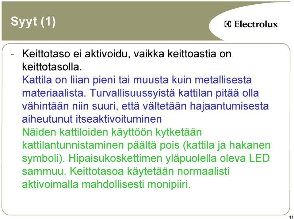 Turvallisuussyistä kattilan pitää olla vähintään niin suuri, että vältetään hajaantumisesta aiheutunut itseaktivoituminen