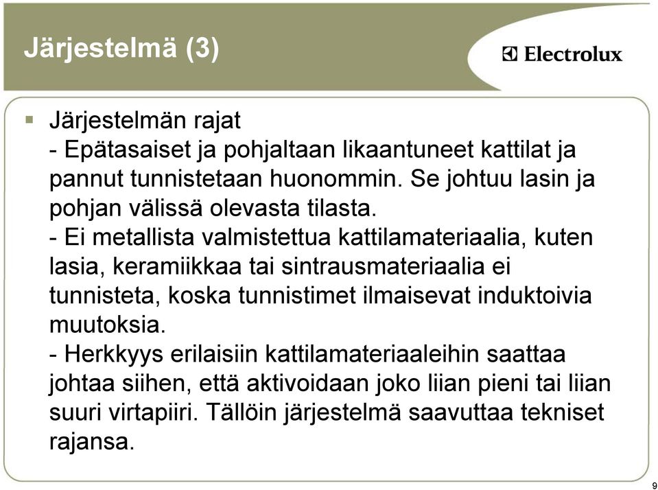 - Ei metallista valmistettua kattilamateriaalia, kuten lasia, keramiikkaa tai sintrausmateriaalia ei tunnisteta, koska