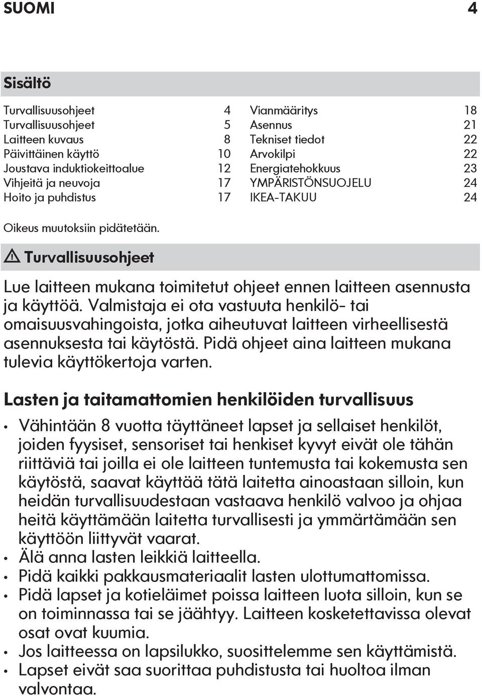 Turvallisuusohjeet Lue laitteen mukana toimitetut ohjeet ennen laitteen asennusta ja käyttöä.