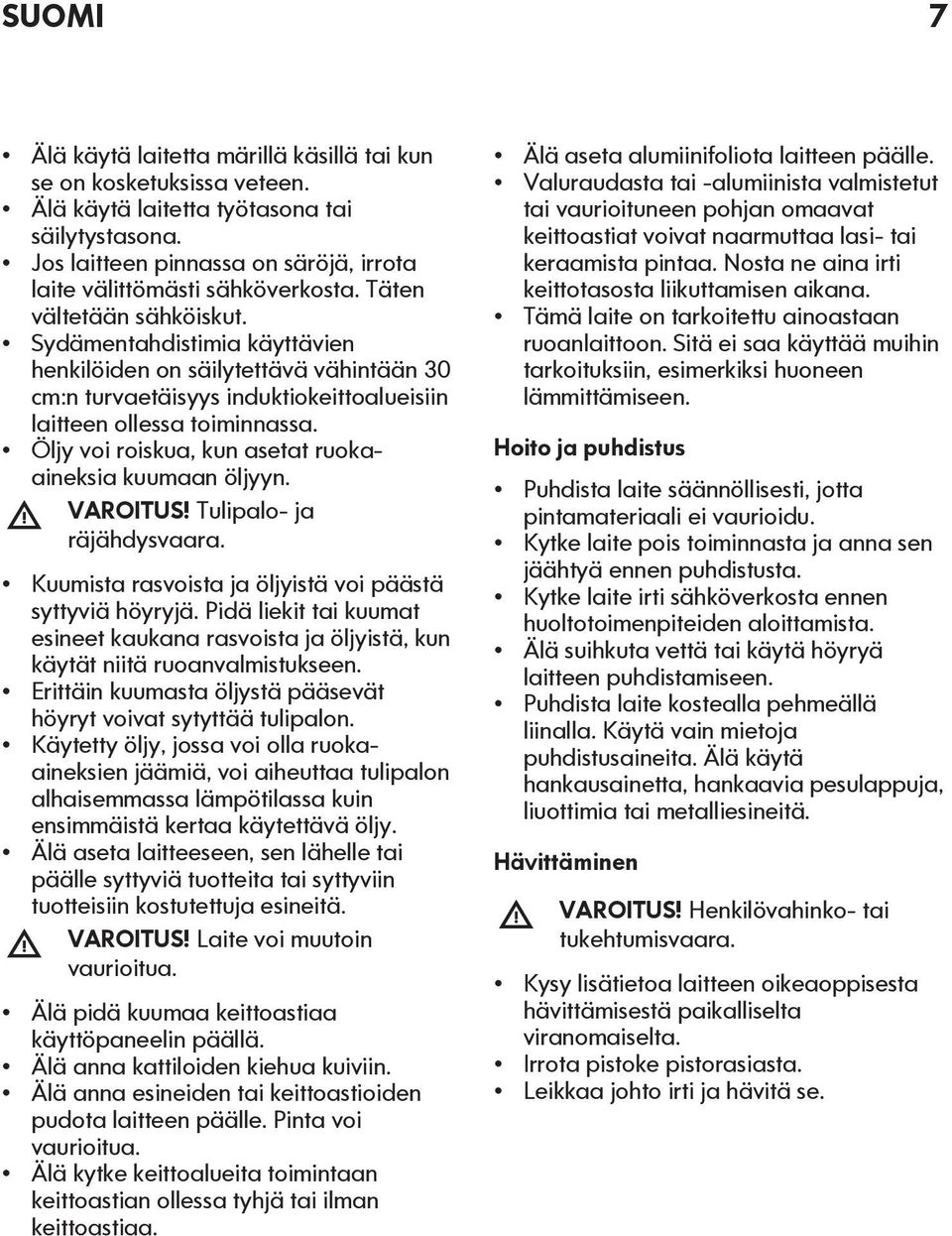 Sydämentahdistimia käyttävien henkilöiden on säilytettävä vähintään 30 cm:n turvaetäisyys induktiokeittoalueisiin laitteen ollessa toiminnassa.