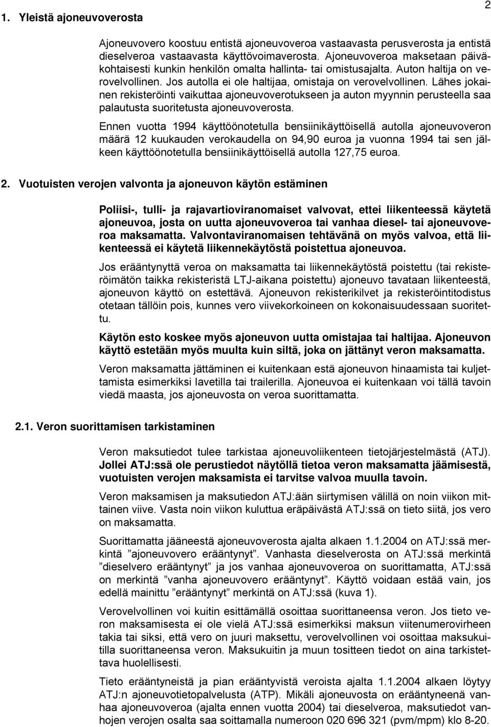 Lähes jokainen rekisteröinti vaikuttaa ajoneuvoverotukseen ja auton myynnin perusteella saa palautusta suoritetusta ajoneuvoverosta.