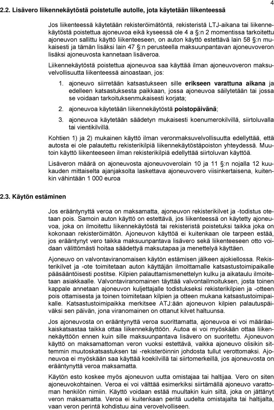 ajoneuvoveron lisäksi ajoneuvosta kannetaan lisäveroa. Liikennekäytöstä poistettua ajoneuvoa saa käyttää ilman ajoneuvoveron maksuvelvollisuutta liikenteessä ainoastaan, jos: 1.