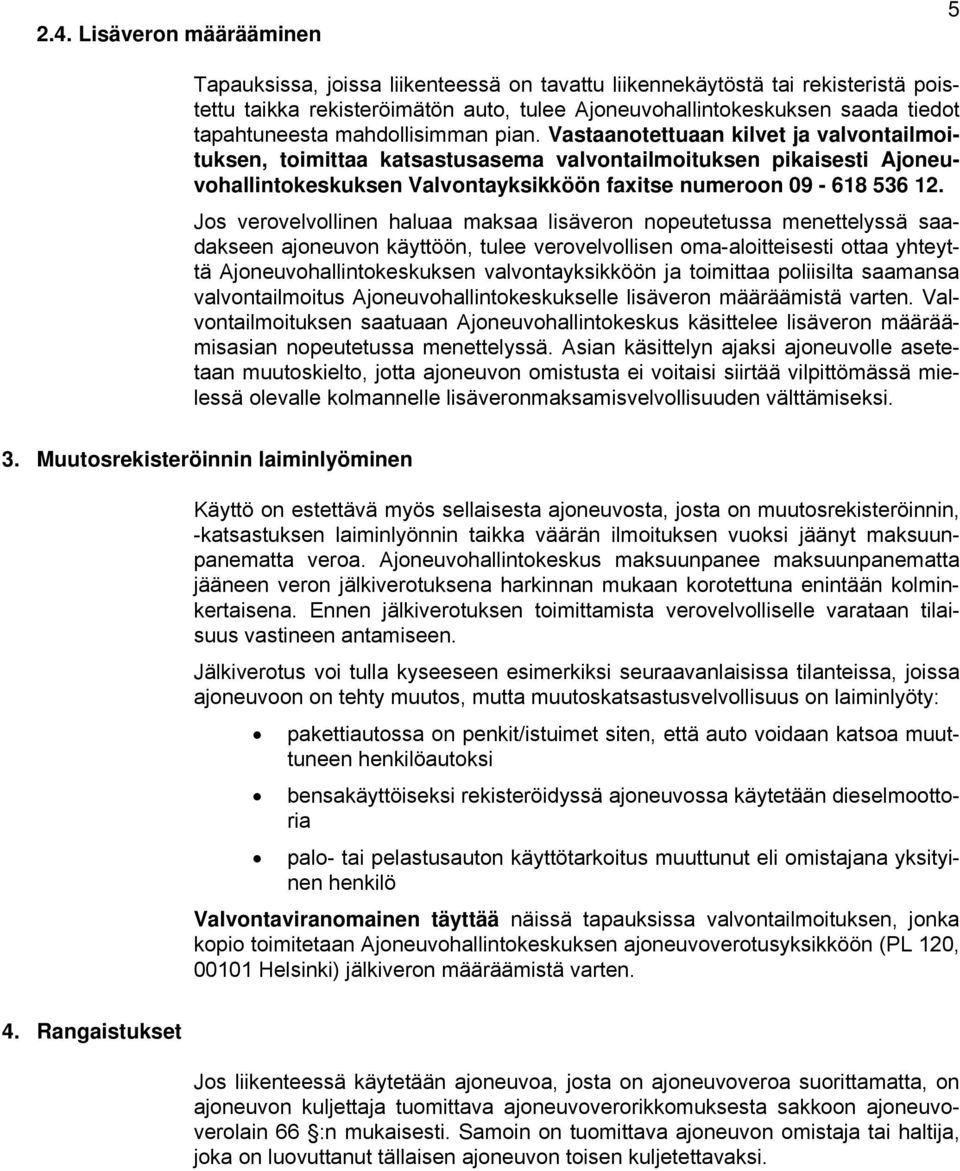 Vastaanotettuaan kilvet ja valvontailmoituksen, toimittaa katsastusasema valvontailmoituksen pikaisesti Ajoneuvohallintokeskuksen Valvontayksikköön faxitse numeroon 09-618 536 12.