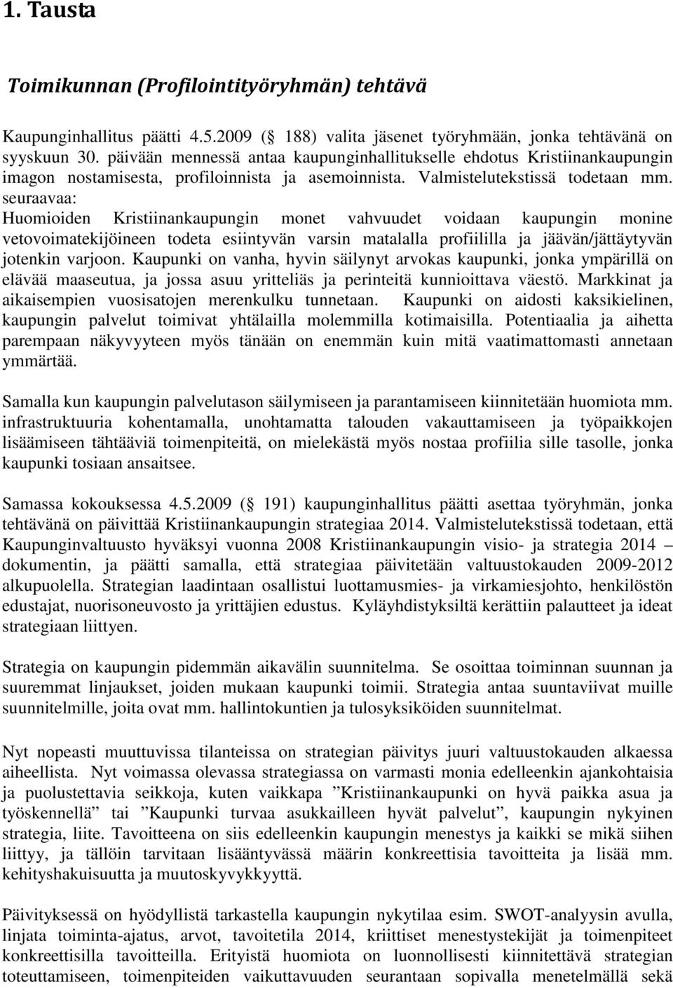 seuraavaa: Huomioiden Kristiinankaupungin monet vahvuudet voidaan kaupungin monine vetovoimatekijöineen todeta esiintyvän varsin matalalla profiililla ja jäävän/jättäytyvän jotenkin varjoon.
