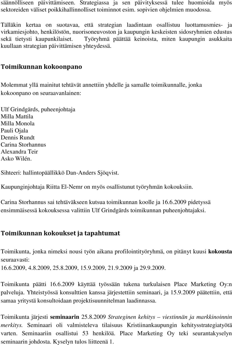 kaupunkilaiset. Työryhmä päättää keinoista, miten kaupungin asukkaita kuullaan strategian päivittämisen yhteydessä.
