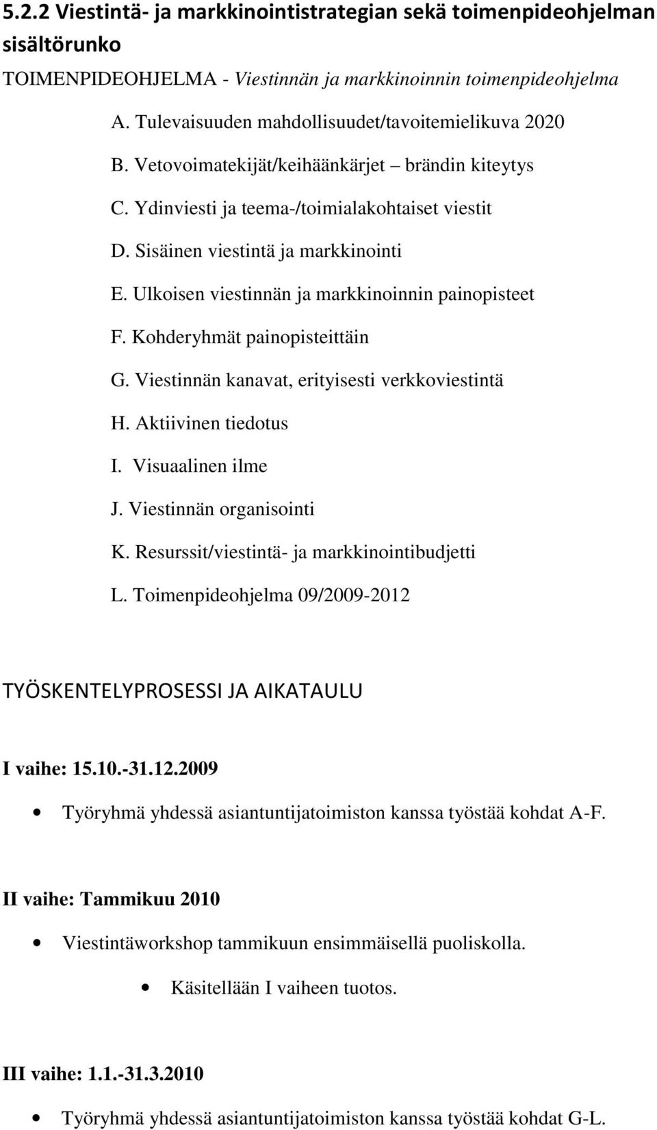 Ulkoisen viestinnän ja markkinoinnin painopisteet F. Kohderyhmät painopisteittäin G. Viestinnän kanavat, erityisesti verkkoviestintä H. Aktiivinen tiedotus I. Visuaalinen ilme J.