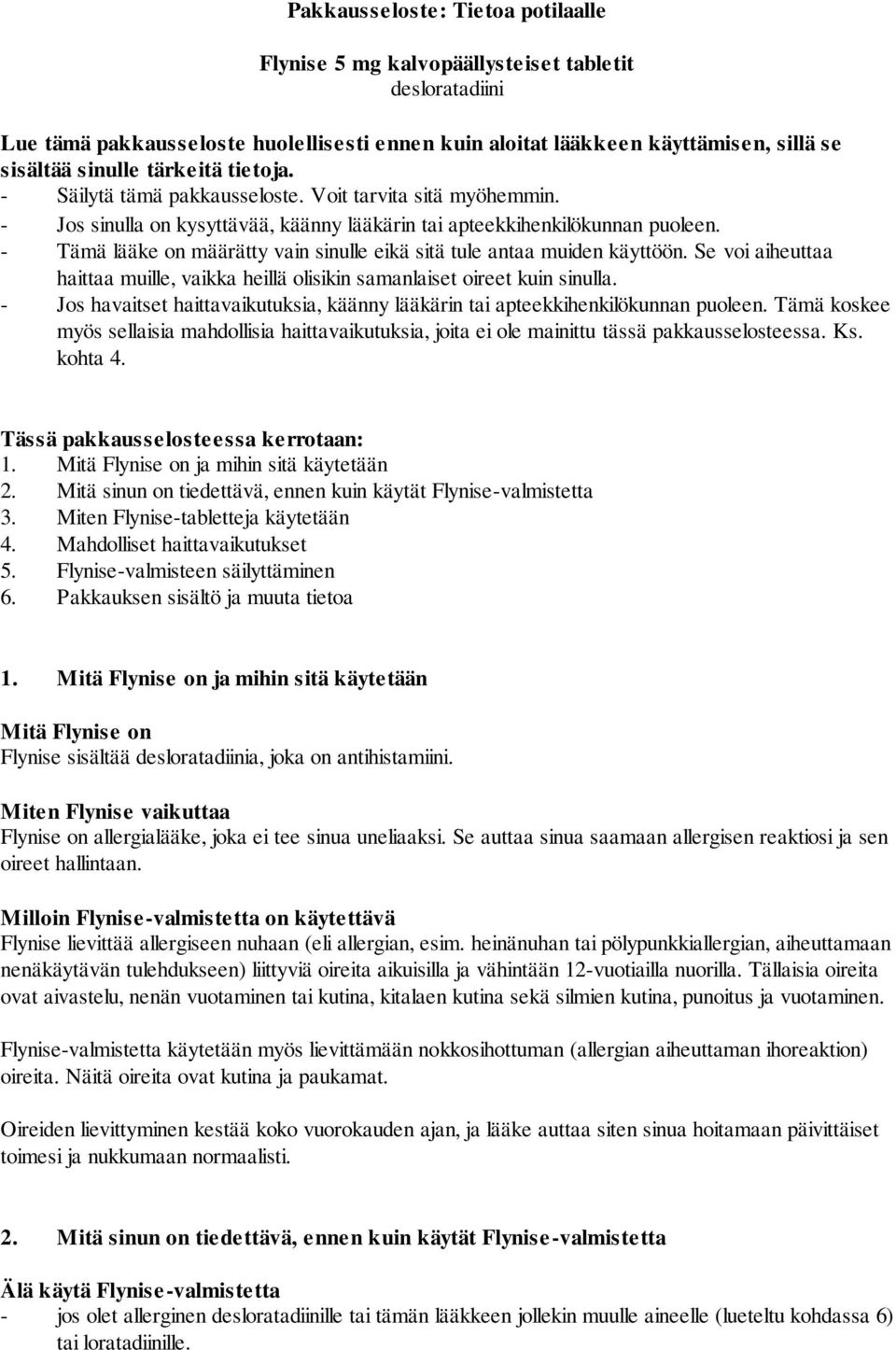 - Tämä lääke on määrätty vain sinulle eikä sitä tule antaa muiden käyttöön. Se voi aiheuttaa haittaa muille, vaikka heillä olisikin samanlaiset oireet kuin sinulla.