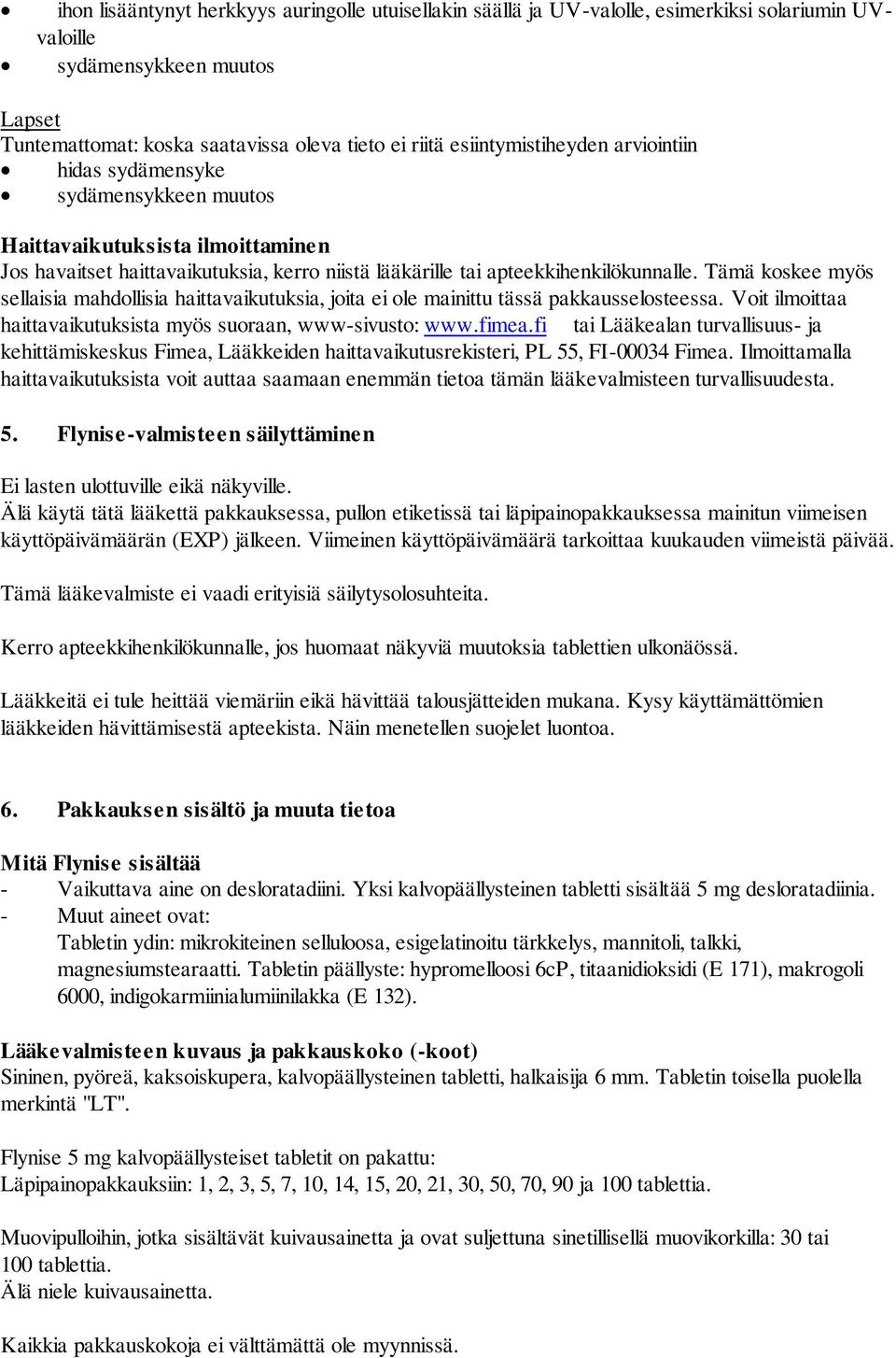 Tämä koskee myös sellaisia mahdollisia haittavaikutuksia, joita ei ole mainittu tässä pakkausselosteessa. Voit ilmoittaa haittavaikutuksista myös suoraan, www-sivusto: www.fimea.
