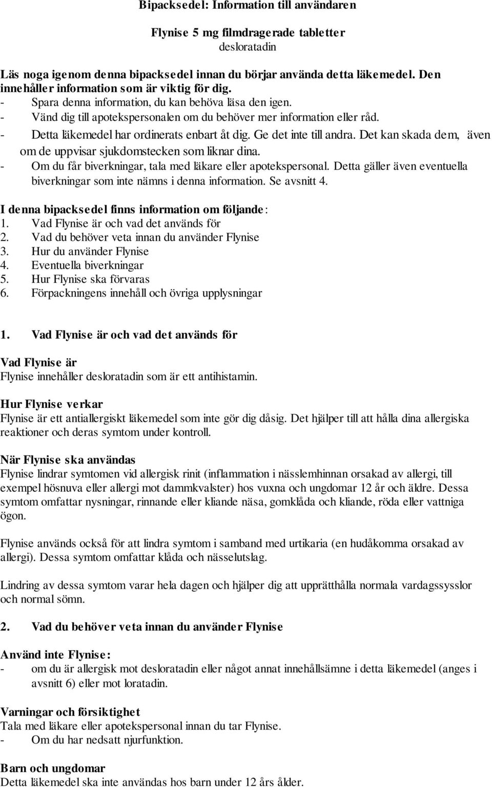 - Detta läkemedel har ordinerats enbart åt dig. Ge det inte till andra. Det kan skada dem, även om de uppvisar sjukdomstecken som liknar dina.