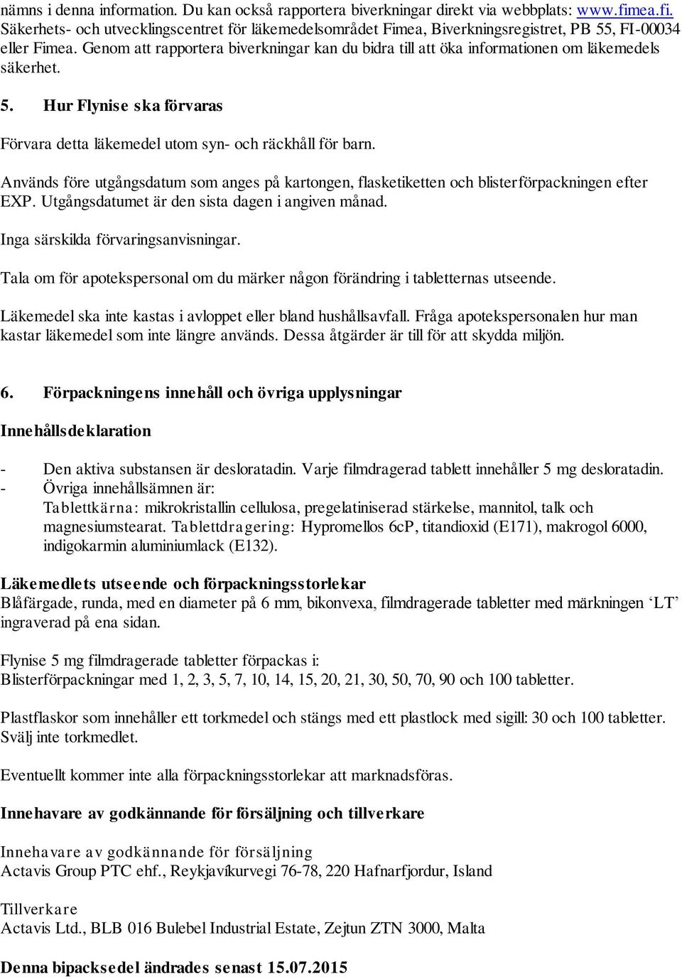 Genom att rapportera biverkningar kan du bidra till att öka informationen om läkemedels säkerhet. 5. Hur Flynise ska förvaras Förvara detta läkemedel utom syn- och räckhåll för barn.