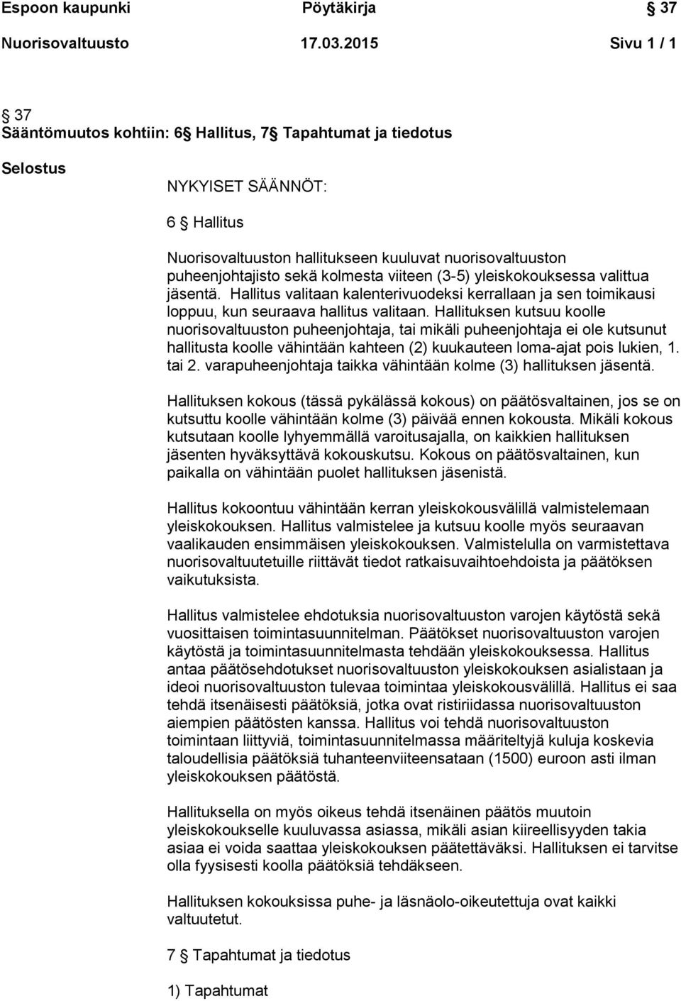 kolmesta viiteen (3-5) yleiskokouksessa valittua jäsentä. Hallitus valitaan kalenterivuodeksi kerrallaan ja sen toimikausi loppuu, kun seuraava hallitus valitaan.