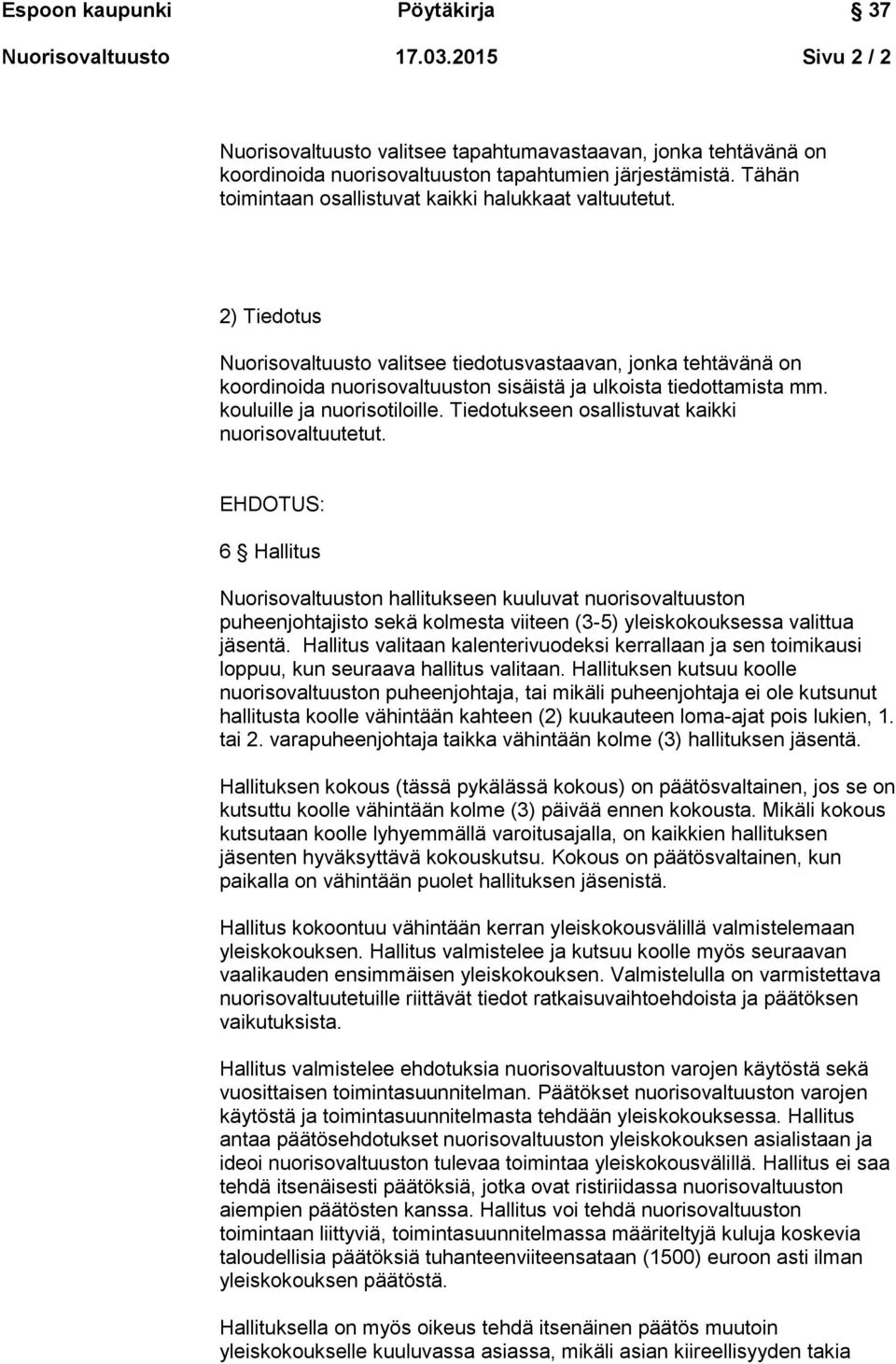 2) Tiedotus Nuorisovaltuusto valitsee tiedotusvastaavan, jonka tehtävänä on koordinoida nuorisovaltuuston sisäistä ja ulkoista tiedottamista mm. kouluille ja nuorisotiloille.