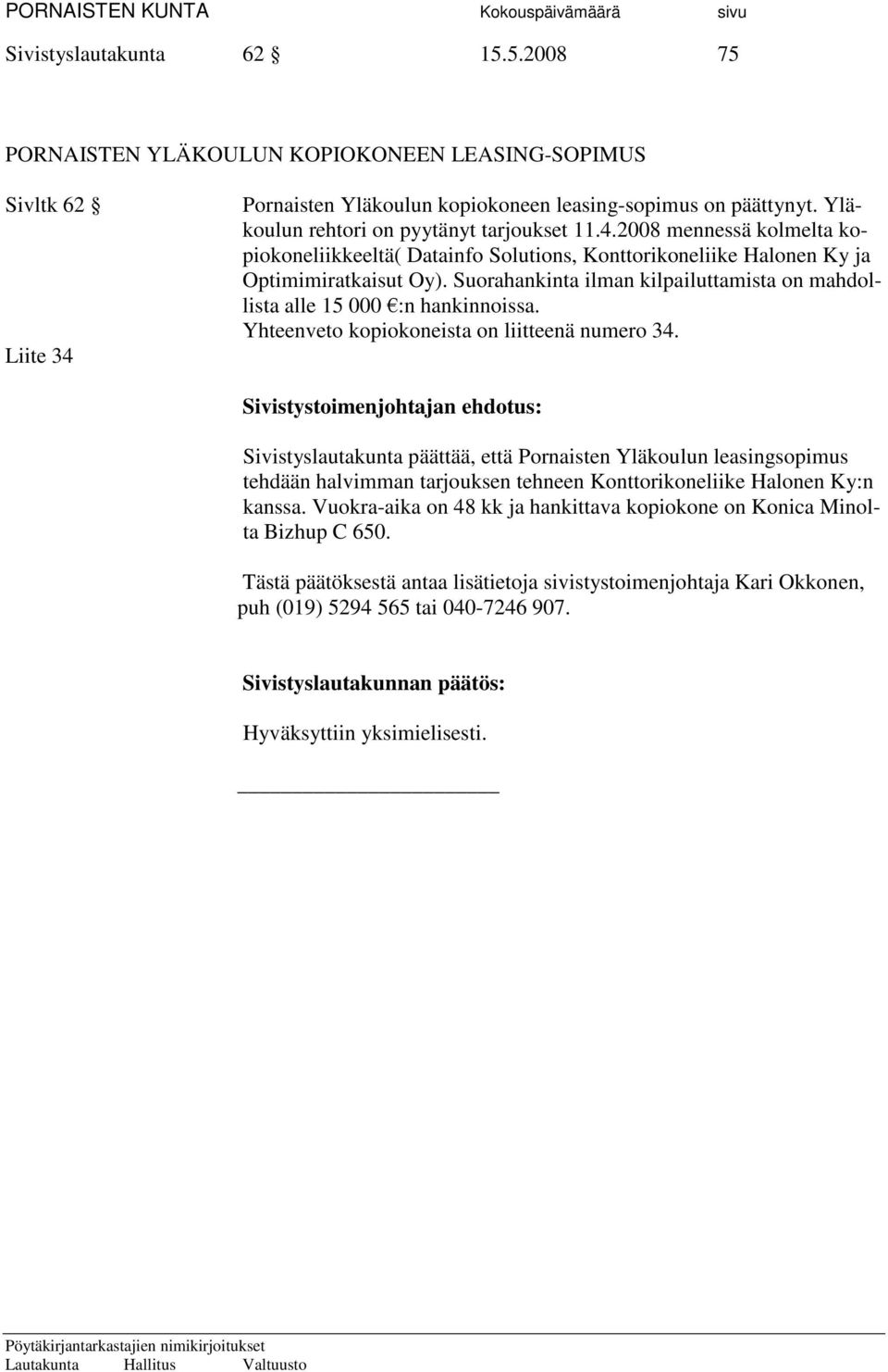 Suorahankinta ilman kilpailuttamista on mahdollista alle 15 000 :n hankinnoissa. Yhteenveto kopiokoneista on liitteenä numero 34.