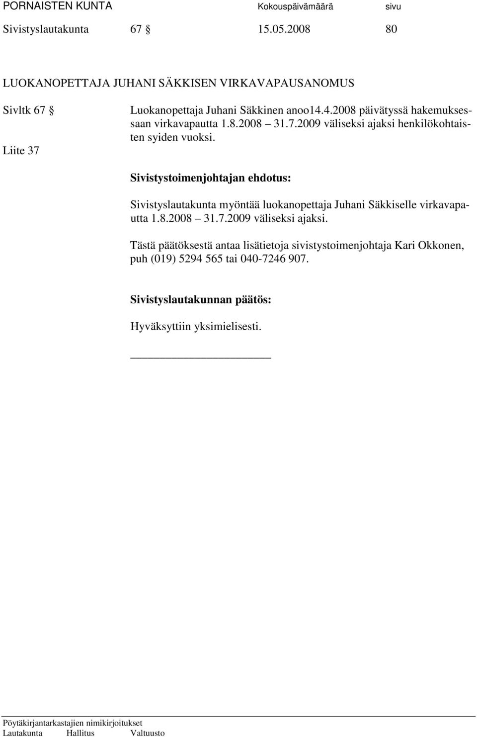 Säkkinen anoo14.4.2008 päivätyssä hakemuksessaan virkavapautta 1.8.2008 31.7.