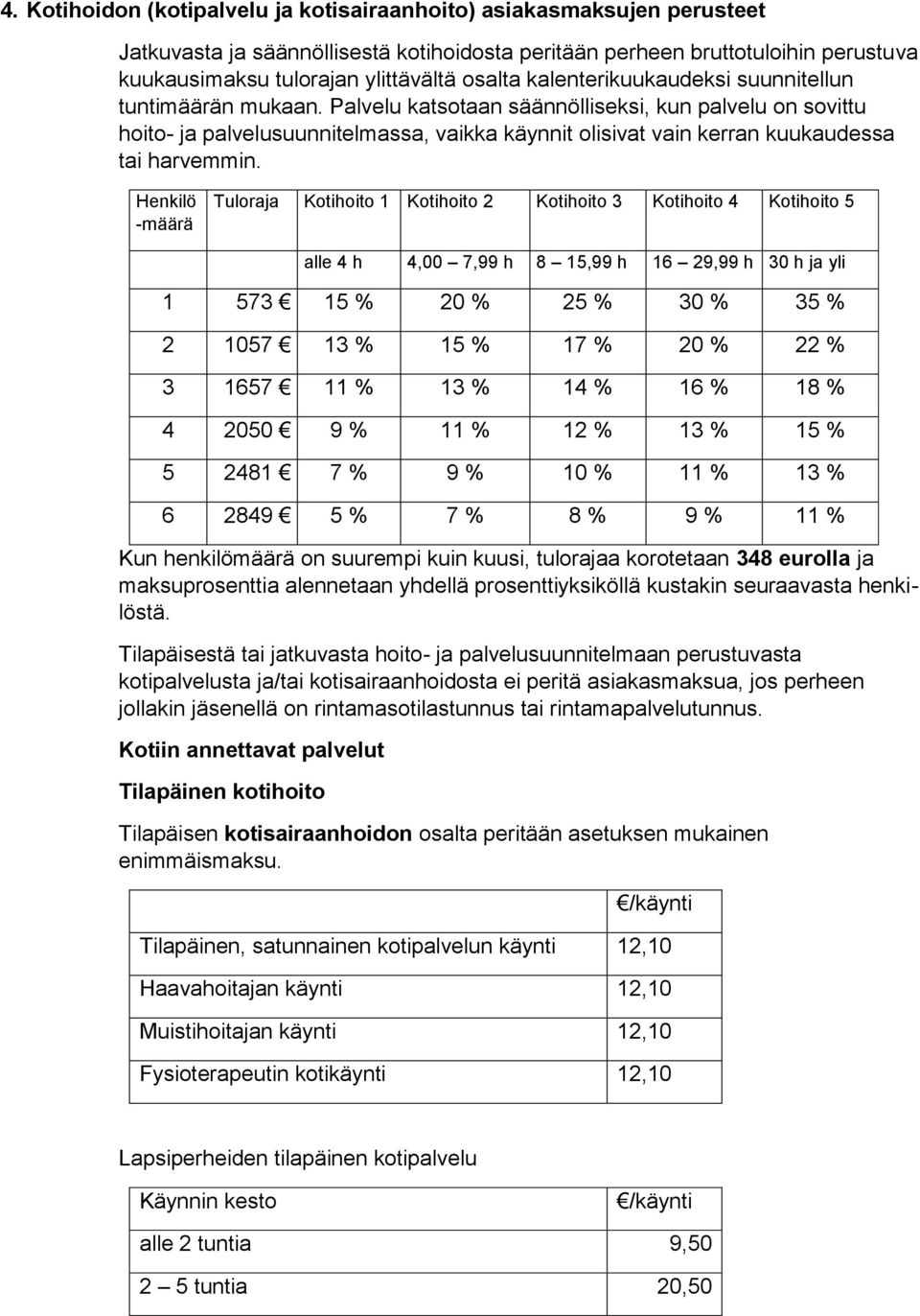 Palvelu katsotaan säännölliseksi, kun palvelu on sovittu hoito- ja palvelusuunnitelmassa, vaikka käynnit olisivat vain kerran kuukaudessa tai harvemmin.