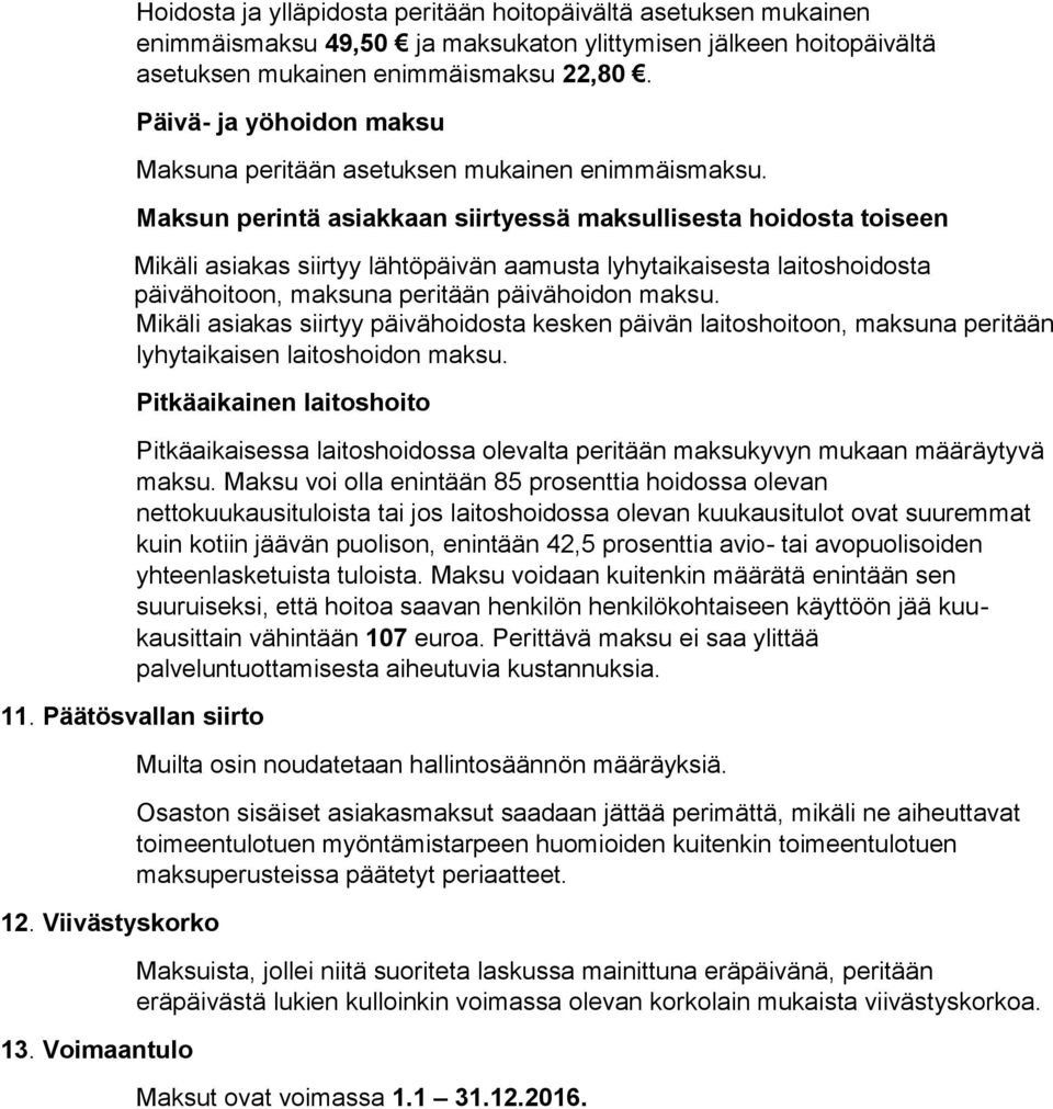 Maksun perintä asiakkaan siirtyessä maksullisesta hoidosta toiseen Mikäli asiakas siirtyy lähtöpäivän aamusta lyhytaikaisesta laitoshoidosta päivähoitoon, maksuna peritään päivähoidon maksu.