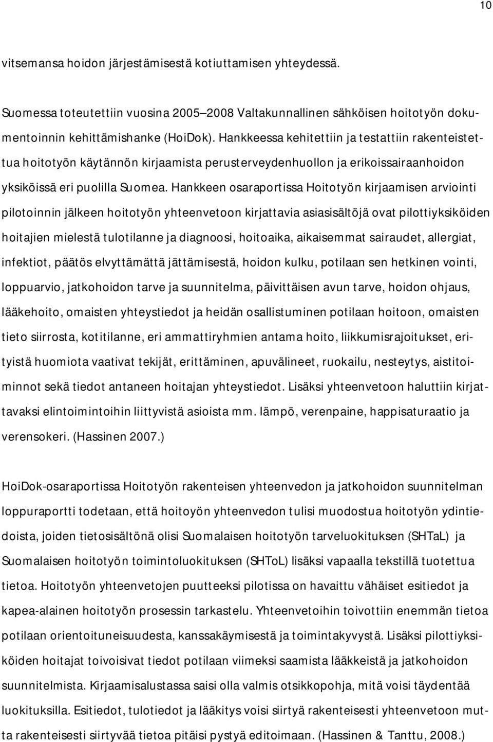 Hankkeen osaraportissa Hoitotyön kirjaamisen arviointi pilotoinnin jälkeen hoitotyön yhteenvetoon kirjattavia asiasisältöjä ovat pilottiyksiköiden hoitajien mielestä tulotilanne ja diagnoosi,