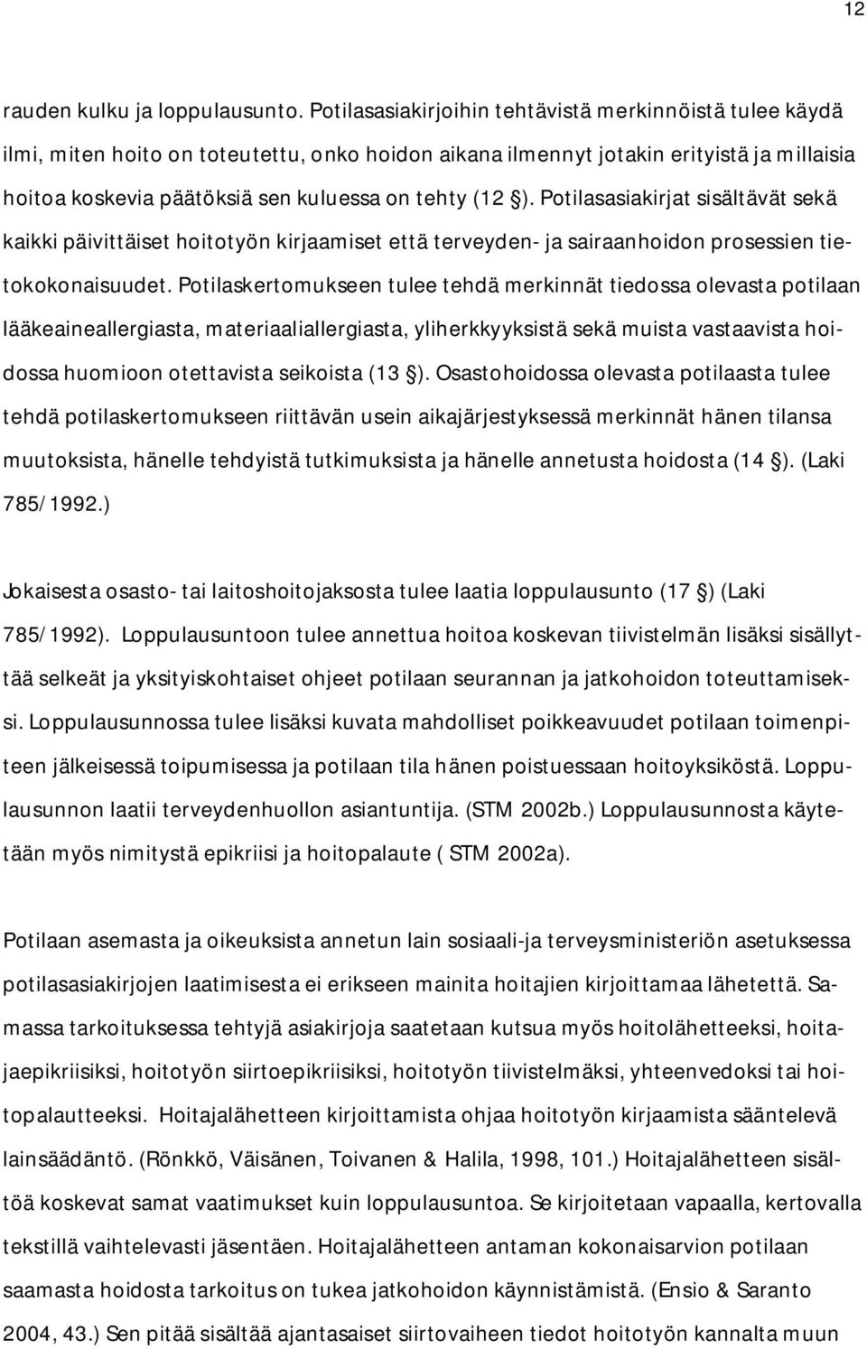 (12 ). Potilasasiakirjat sisältävät sekä kaikki päivittäiset hoitotyön kirjaamiset että terveyden- ja sairaanhoidon prosessien tietokokonaisuudet.