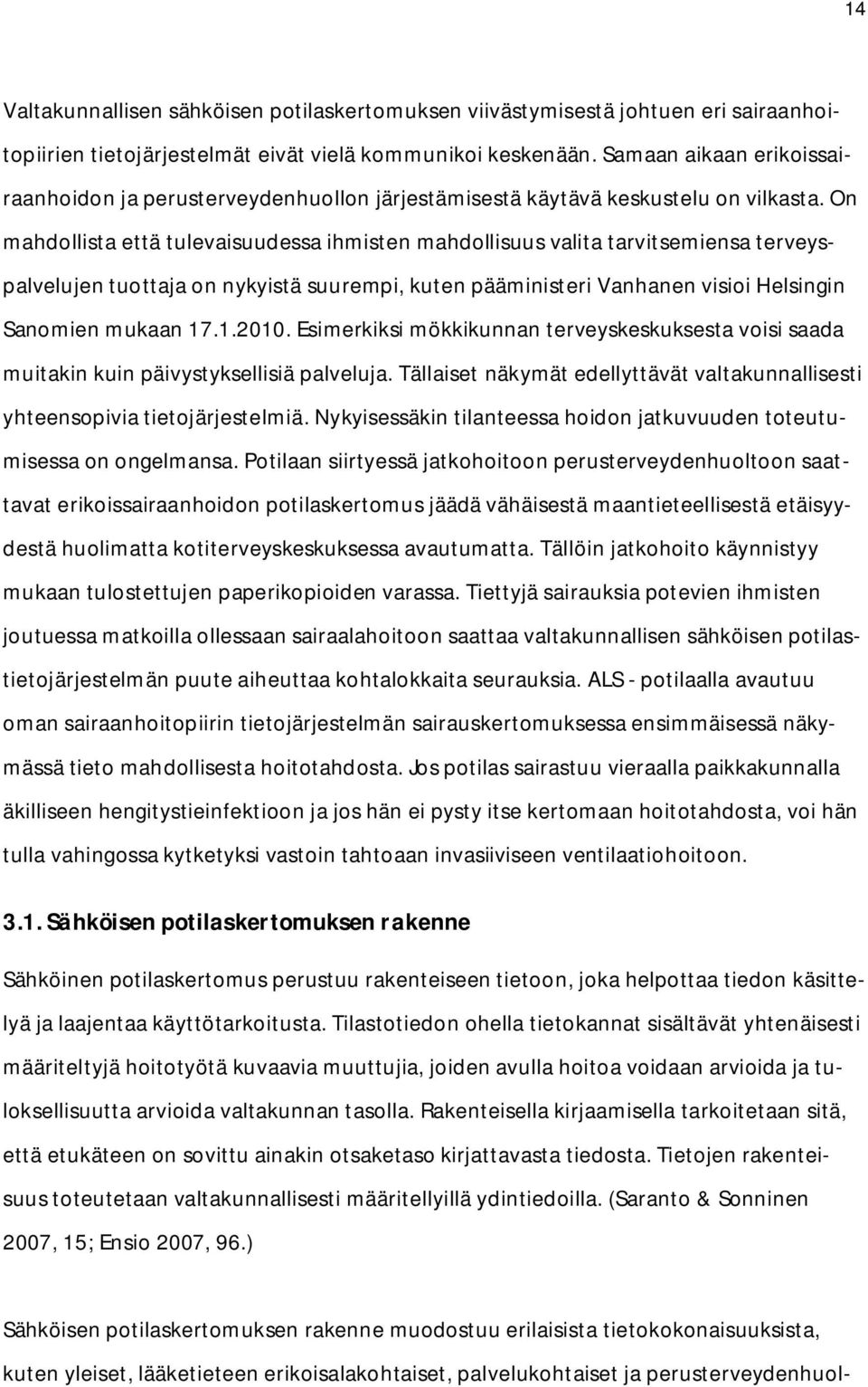 On mahdollista että tulevaisuudessa ihmisten mahdollisuus valita tarvitsemiensa terveyspalvelujen tuottaja on nykyistä suurempi, kuten pääministeri Vanhanen visioi Helsingin Sanomien mukaan 17.1.2010.