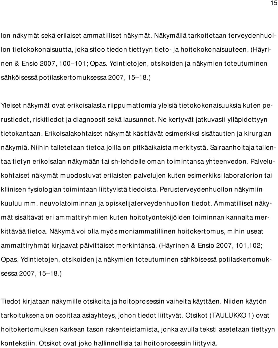 ) Yleiset näkymät ovat erikoisalasta riippumattomia yleisiä tietokokonaisuuksia kuten perustiedot, riskitiedot ja diagnoosit sekä lausunnot. Ne kertyvät jatkuvasti ylläpidettyyn tietokantaan.