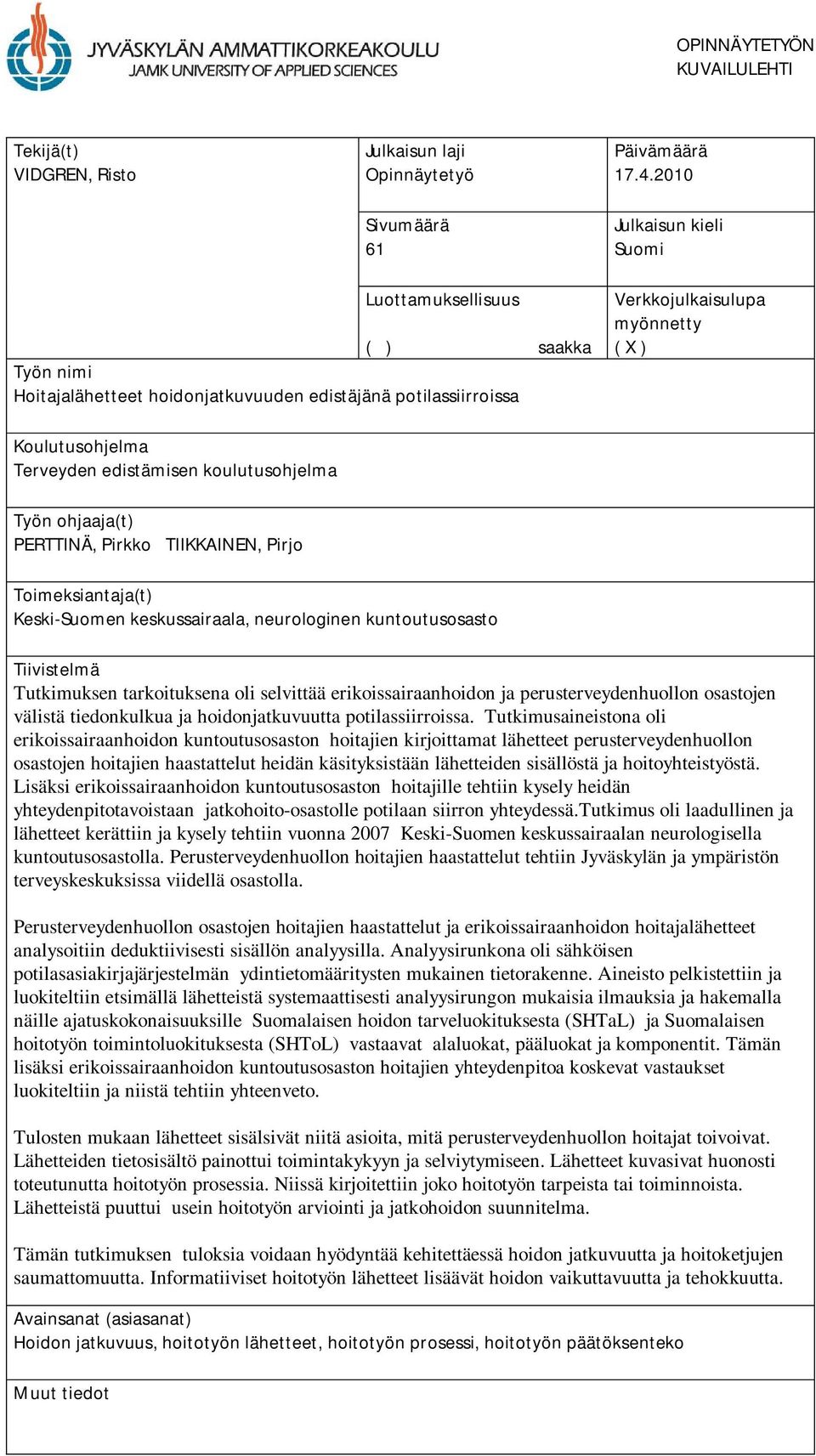 edistämisen koulutusohjelma Työn ohjaaja(t) PERTTINÄ, Pirkko TIIKKAINEN, Pirjo Toimeksiantaja(t) Keski-Suomen keskussairaala, neurologinen kuntoutusosasto Tiivistelmä Tutkimuksen tarkoituksena oli