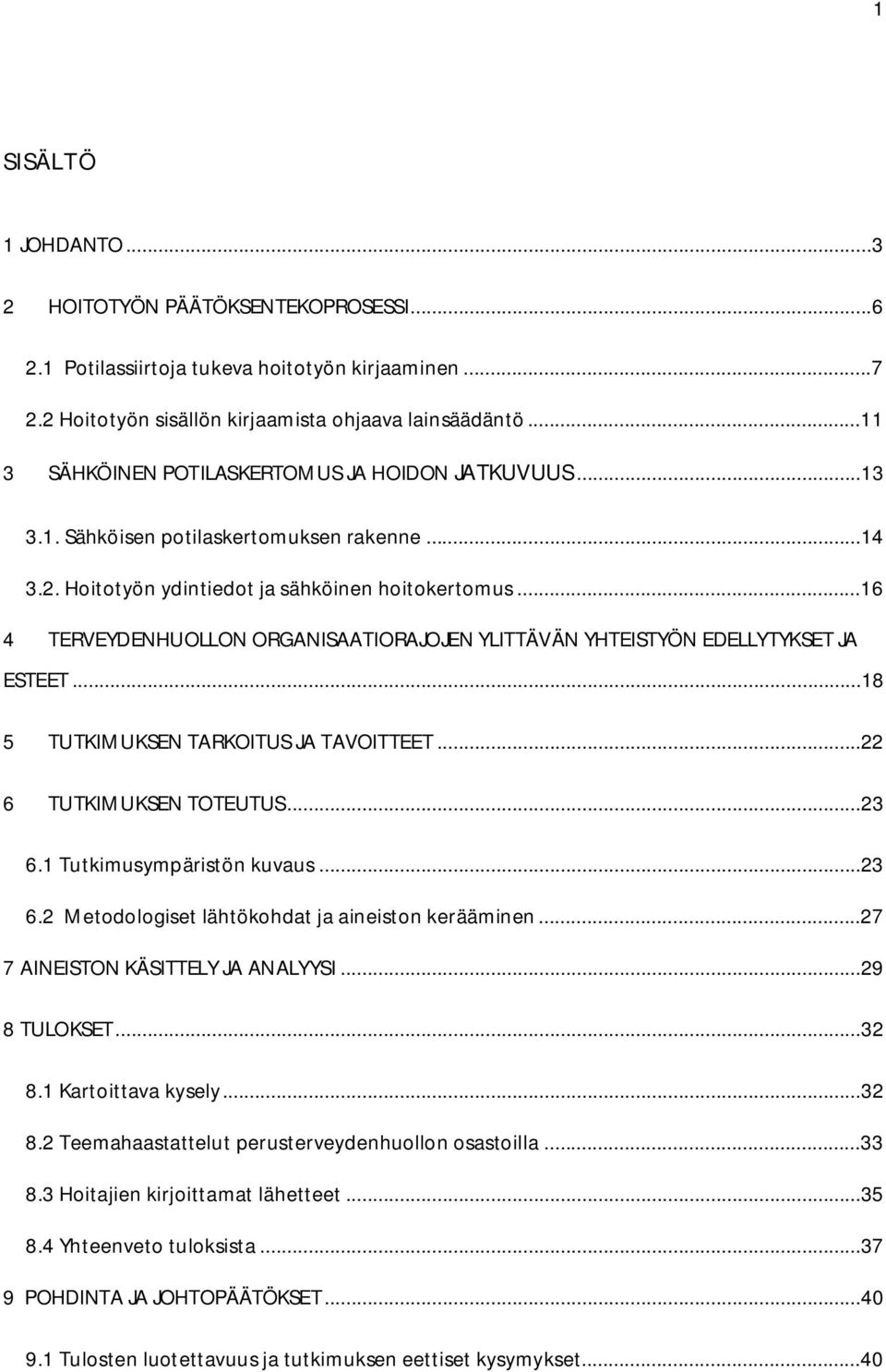 ..16 4 TERVEYDENHUOLLON ORGANISAATIORAJOJEN YLITTÄVÄN YHTEISTYÖN EDELLYTYKSET JA ESTEET...18 5 TUTKIMUKSEN TARKOITUS JA TAVOITTEET...22 6 TUTKIMUKSEN TOTEUTUS...23 6.
