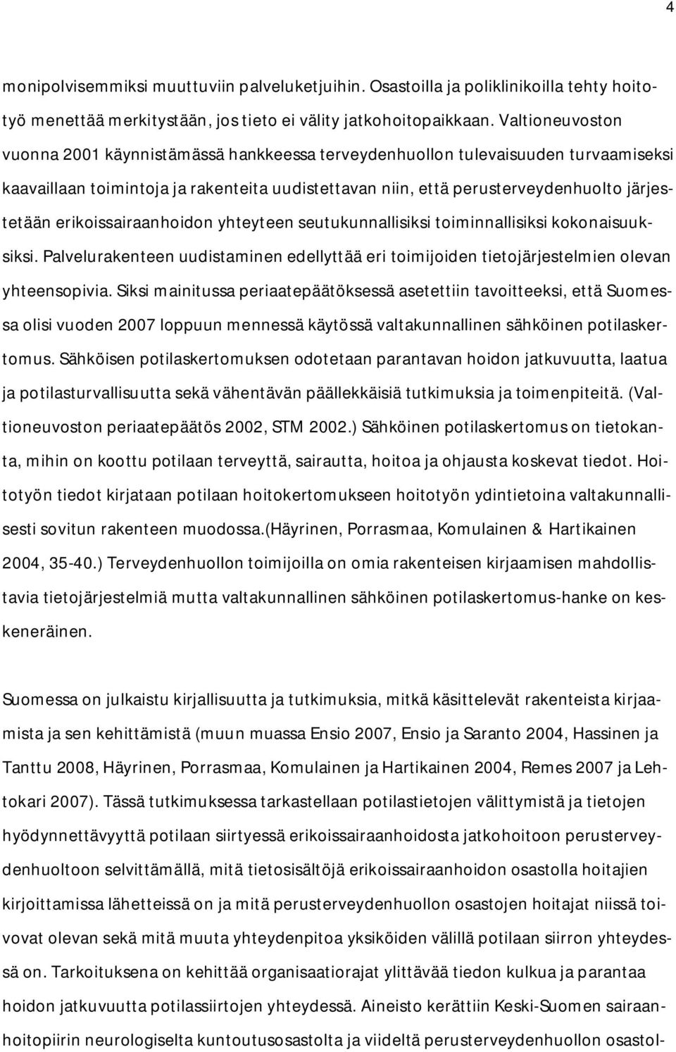 erikoissairaanhoidon yhteyteen seutukunnallisiksi toiminnallisiksi kokonaisuuksiksi. Palvelurakenteen uudistaminen edellyttää eri toimijoiden tietojärjestelmien olevan yhteensopivia.