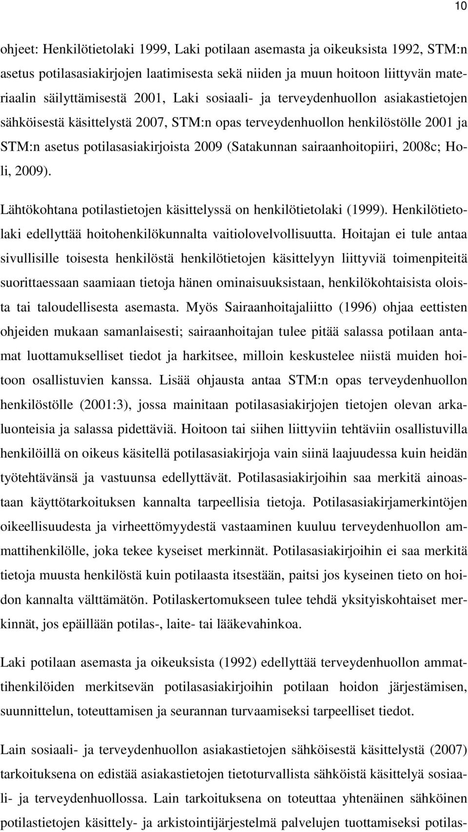 sairaanhoitopiiri, 2008c; Holi, 2009). Lähtökohtana potilastietojen käsittelyssä on henkilötietolaki (1999). Henkilötietolaki edellyttää hoitohenkilökunnalta vaitiolovelvollisuutta.