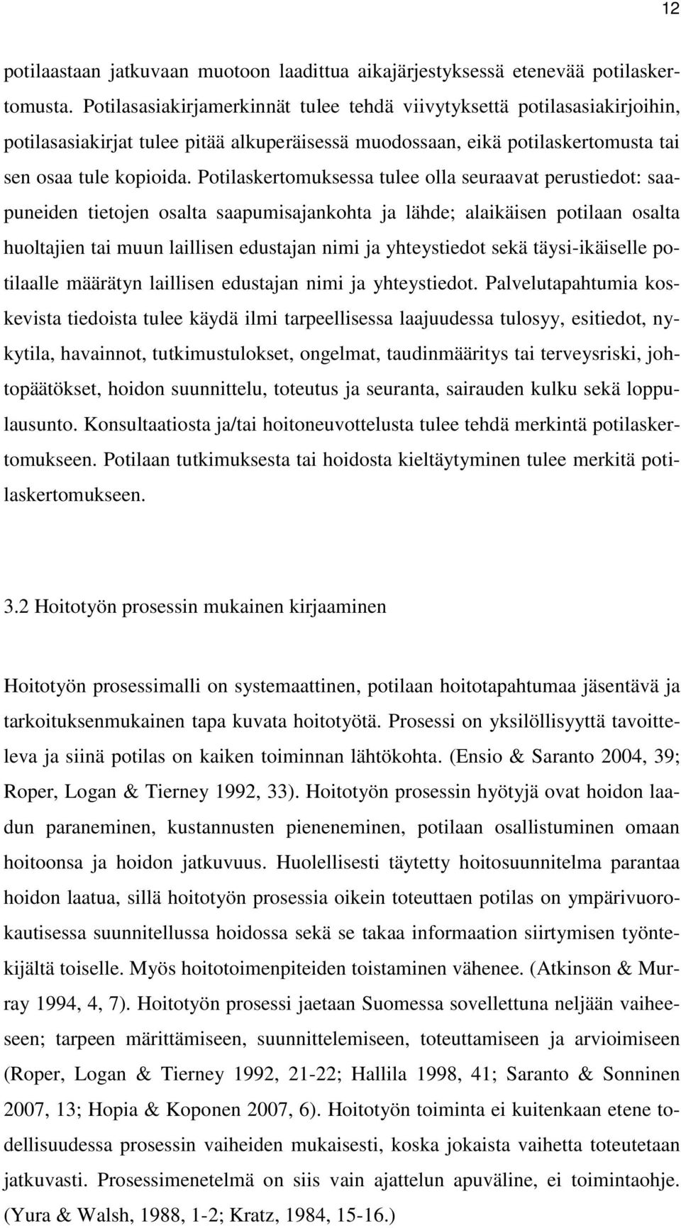 Potilaskertomuksessa tulee olla seuraavat perustiedot: saapuneiden tietojen osalta saapumisajankohta ja lähde; alaikäisen potilaan osalta huoltajien tai muun laillisen edustajan nimi ja yhteystiedot