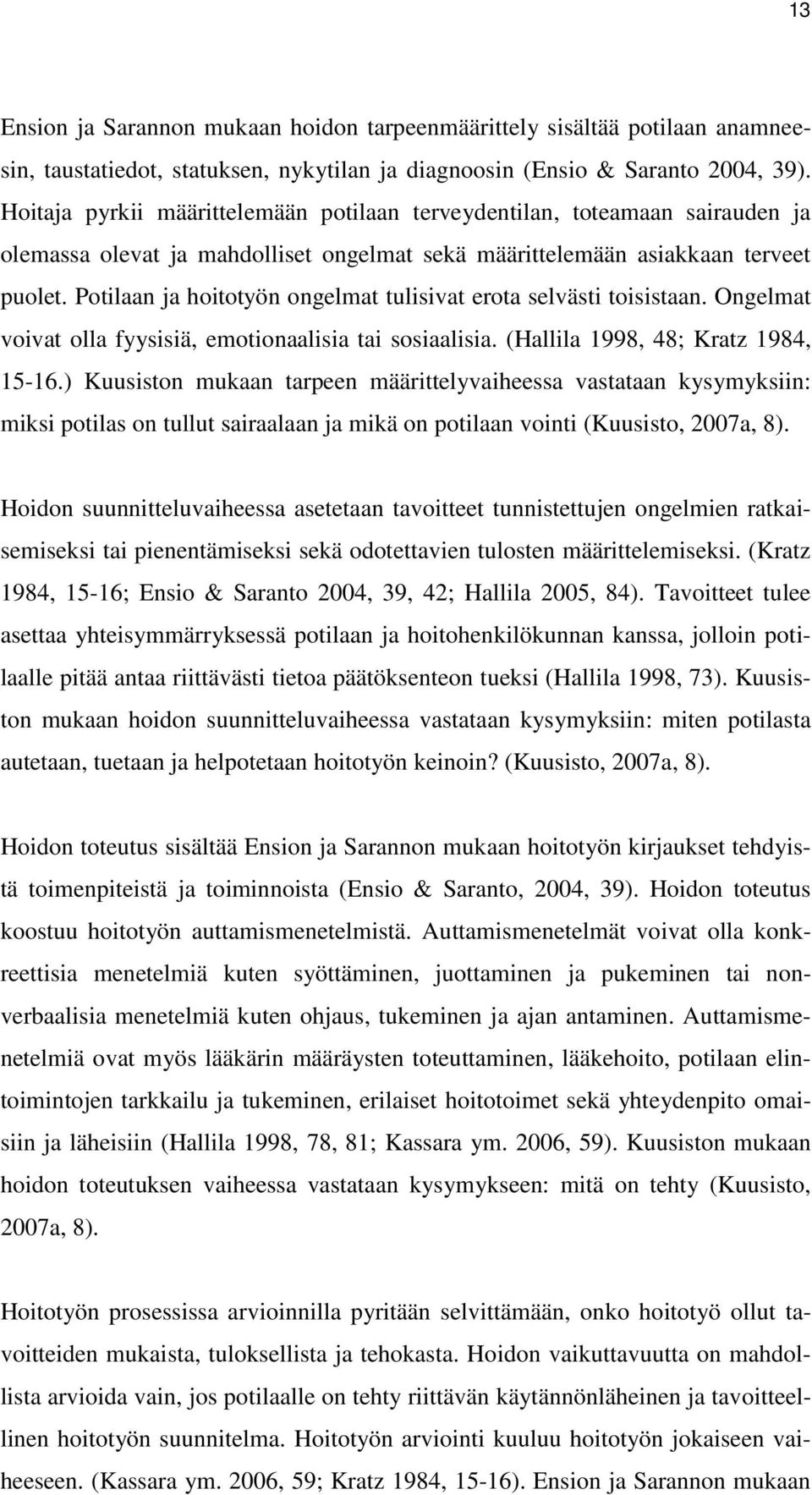 Potilaan ja hoitotyön ongelmat tulisivat erota selvästi toisistaan. Ongelmat voivat olla fyysisiä, emotionaalisia tai sosiaalisia. (Hallila 1998, 48; Kratz 1984, 15-16.