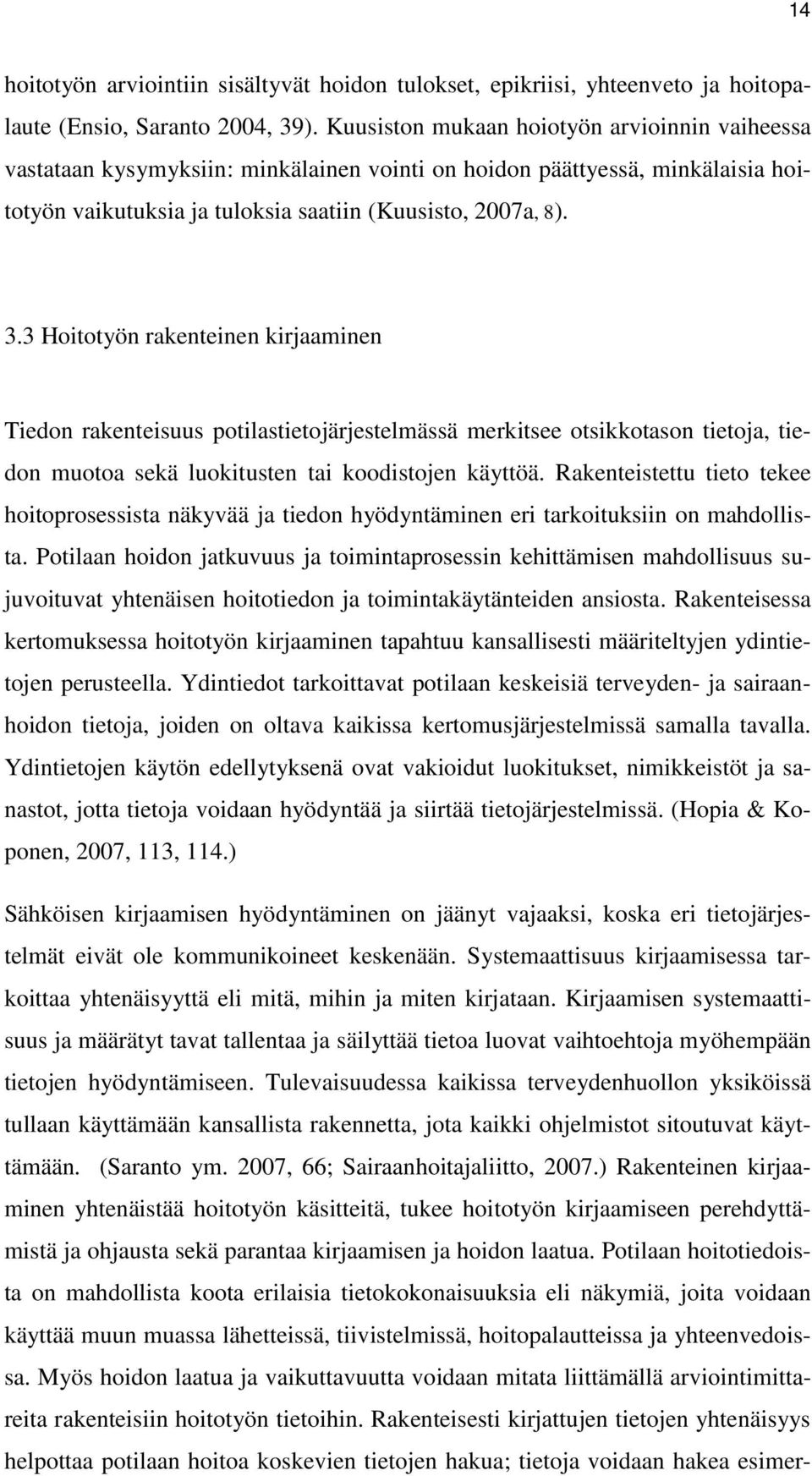 3 Hoitotyön rakenteinen kirjaaminen Tiedon rakenteisuus potilastietojärjestelmässä merkitsee otsikkotason tietoja, tiedon muotoa sekä luokitusten tai koodistojen käyttöä.