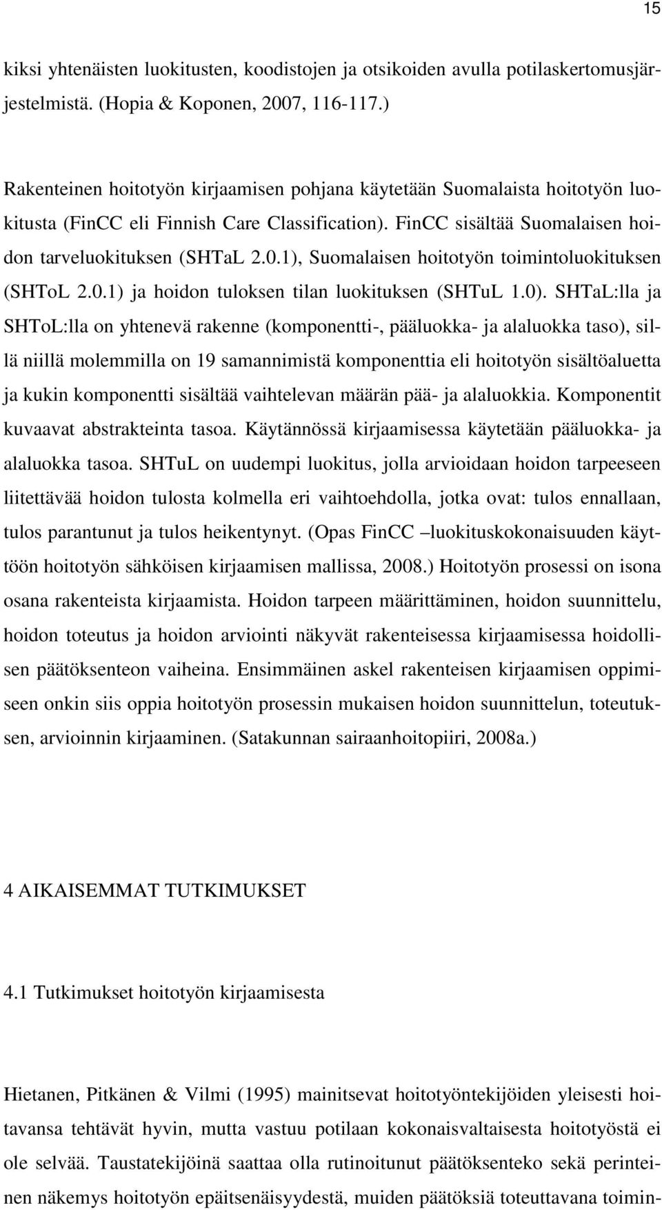 1), Suomalaisen hoitotyön toimintoluokituksen (SHToL 2.0.1) ja hoidon tuloksen tilan luokituksen (SHTuL 1.0).