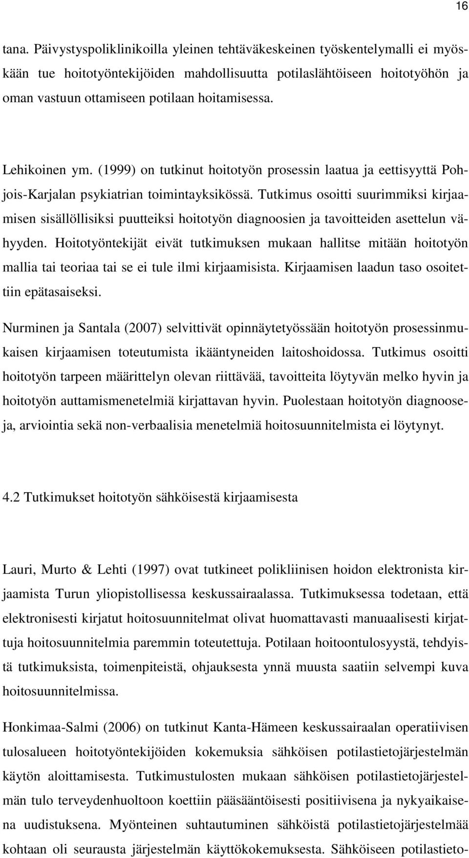 Lehikoinen ym. (1999) on tutkinut hoitotyön prosessin laatua ja eettisyyttä Pohjois-Karjalan psykiatrian toimintayksikössä.