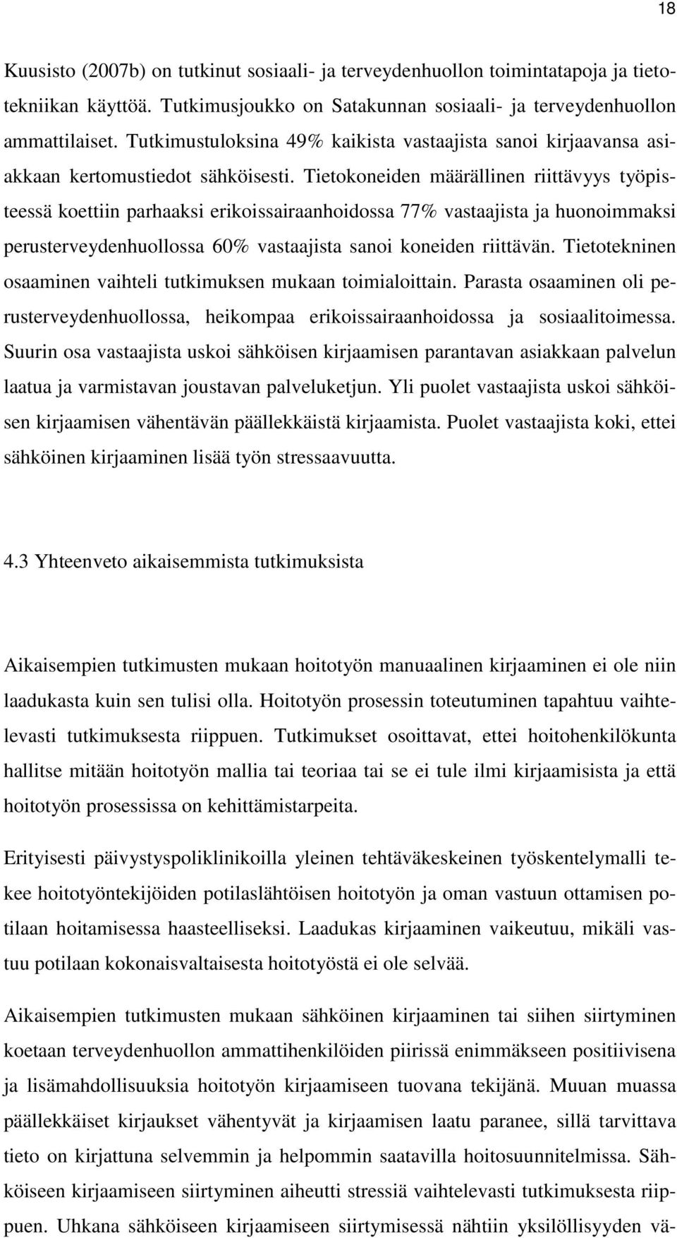 Tietokoneiden määrällinen riittävyys työpisteessä koettiin parhaaksi erikoissairaanhoidossa 77% vastaajista ja huonoimmaksi perusterveydenhuollossa 60% vastaajista sanoi koneiden riittävän.