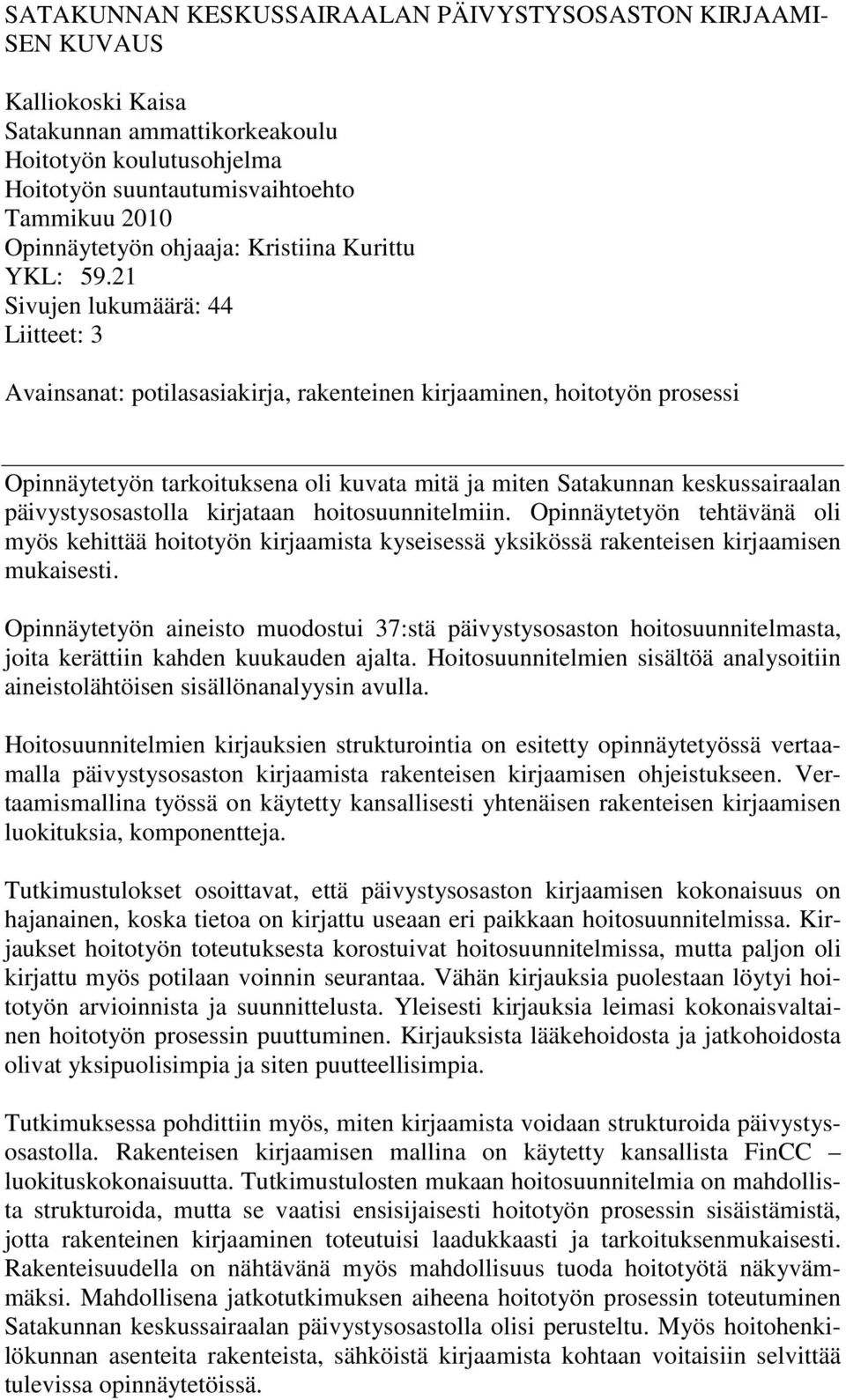 21 Sivujen lukumäärä: 44 Liitteet: 3 Avainsanat: potilasasiakirja, rakenteinen kirjaaminen, hoitotyön prosessi Opinnäytetyön tarkoituksena oli kuvata mitä ja miten Satakunnan keskussairaalan