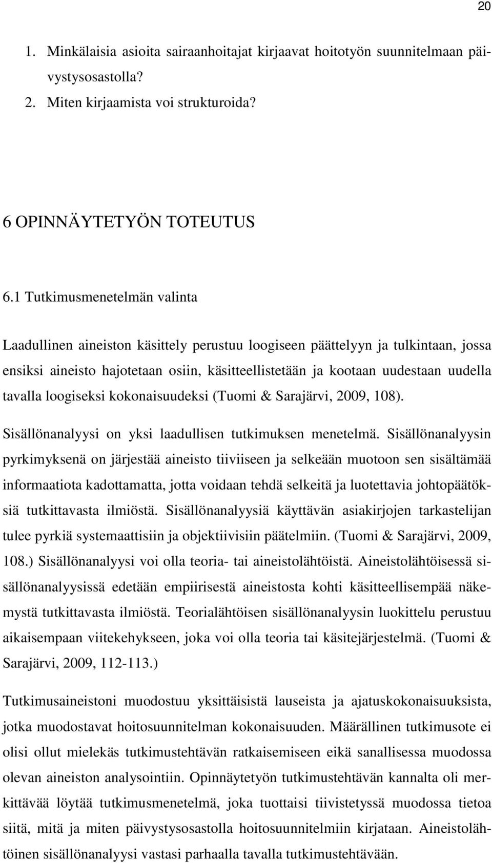 tavalla loogiseksi kokonaisuudeksi (Tuomi & Sarajärvi, 2009, 108). Sisällönanalyysi on yksi laadullisen tutkimuksen menetelmä.