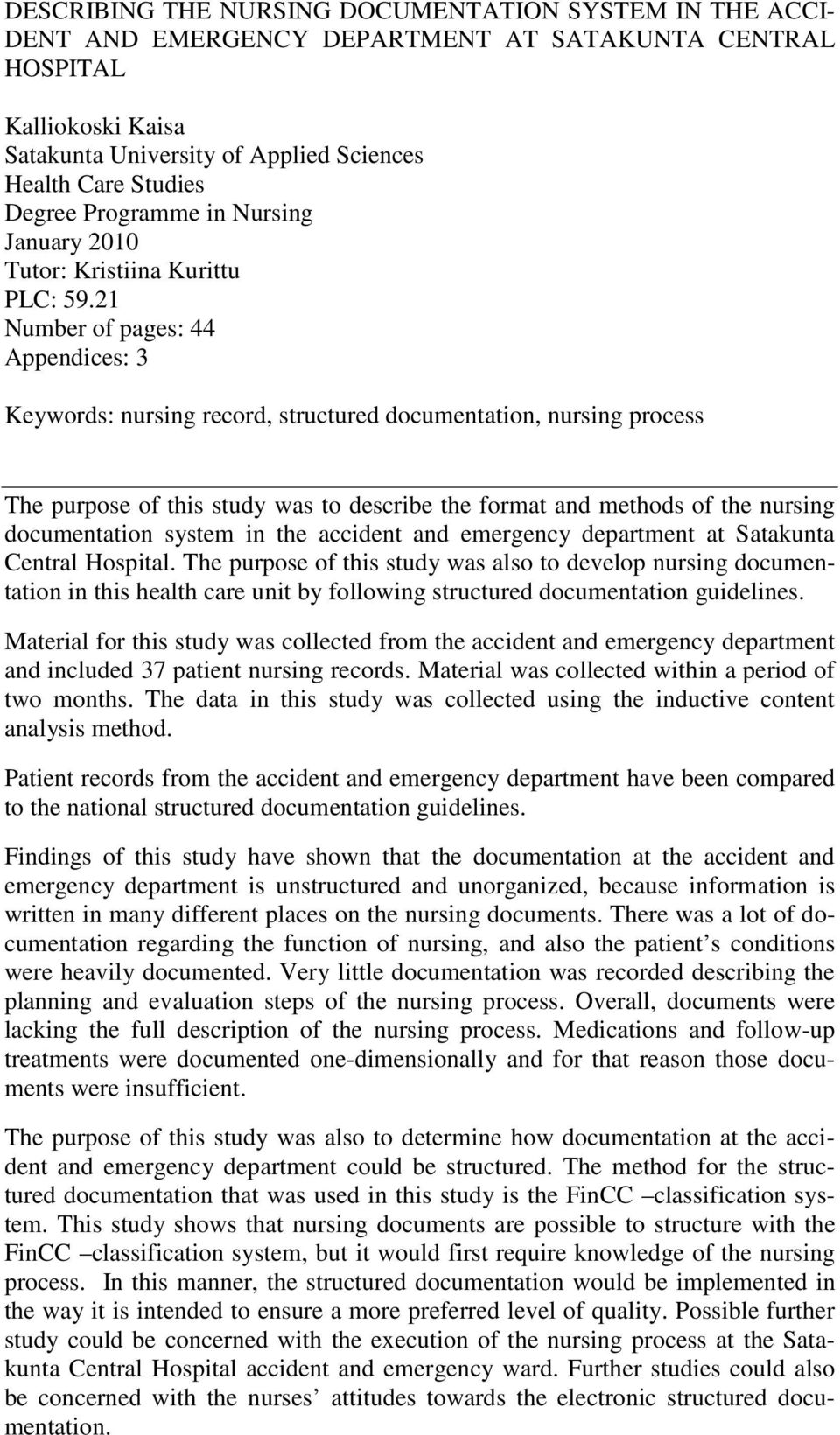 21 Number of pages: 44 Appendices: 3 Keywords: nursing record, structured documentation, nursing process The purpose of this study was to describe the format and methods of the nursing documentation
