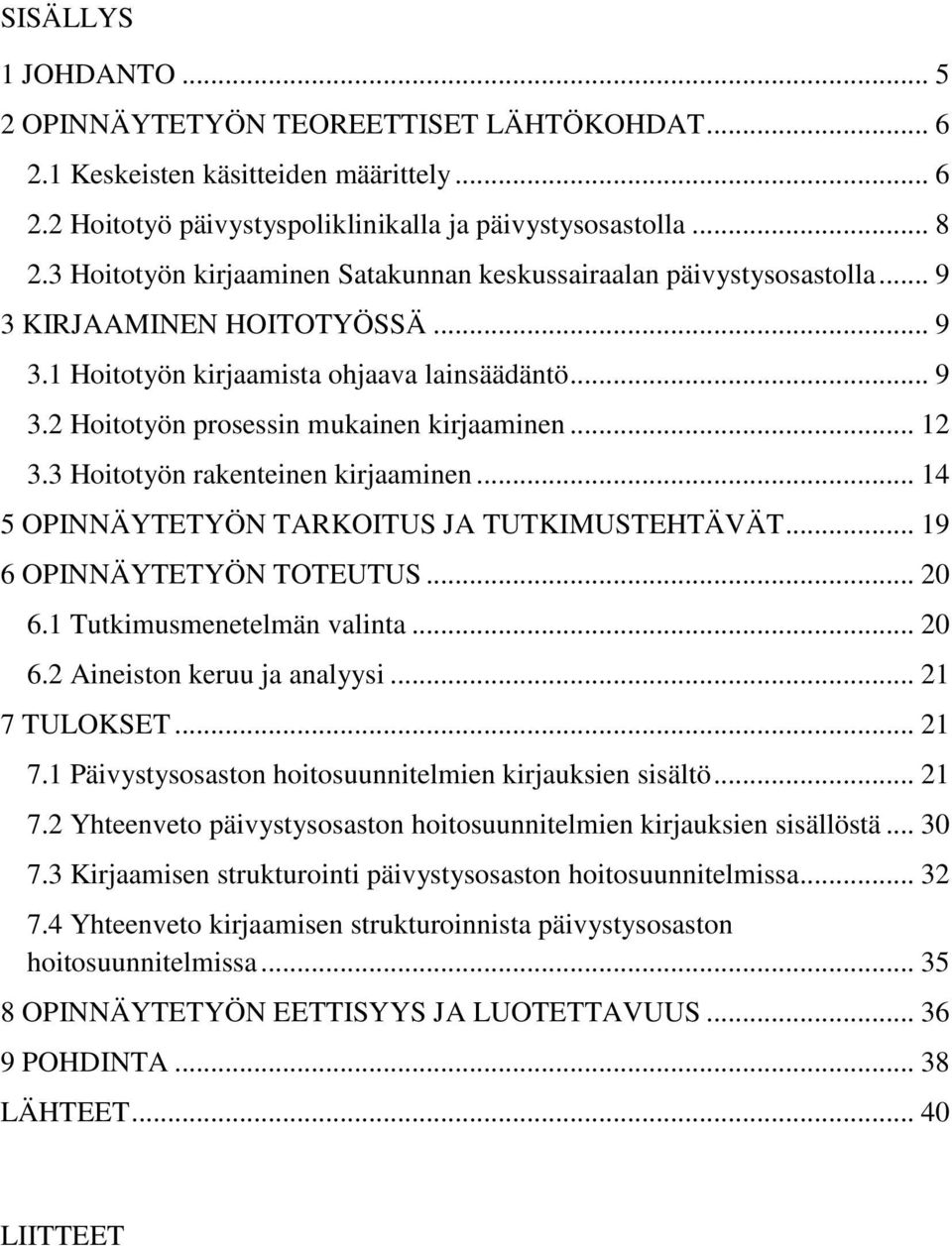 .. 12 3.3 Hoitotyön rakenteinen kirjaaminen... 14 5 OPINNÄYTETYÖN TARKOITUS JA TUTKIMUSTEHTÄVÄT... 19 6 OPINNÄYTETYÖN TOTEUTUS... 20 6.1 Tutkimusmenetelmän valinta... 20 6.2 Aineiston keruu ja analyysi.