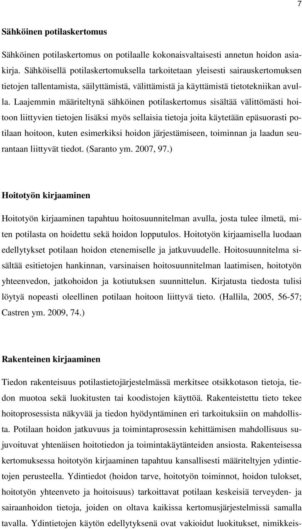 Laajemmin määriteltynä sähköinen potilaskertomus sisältää välittömästi hoitoon liittyvien tietojen lisäksi myös sellaisia tietoja joita käytetään epäsuorasti potilaan hoitoon, kuten esimerkiksi
