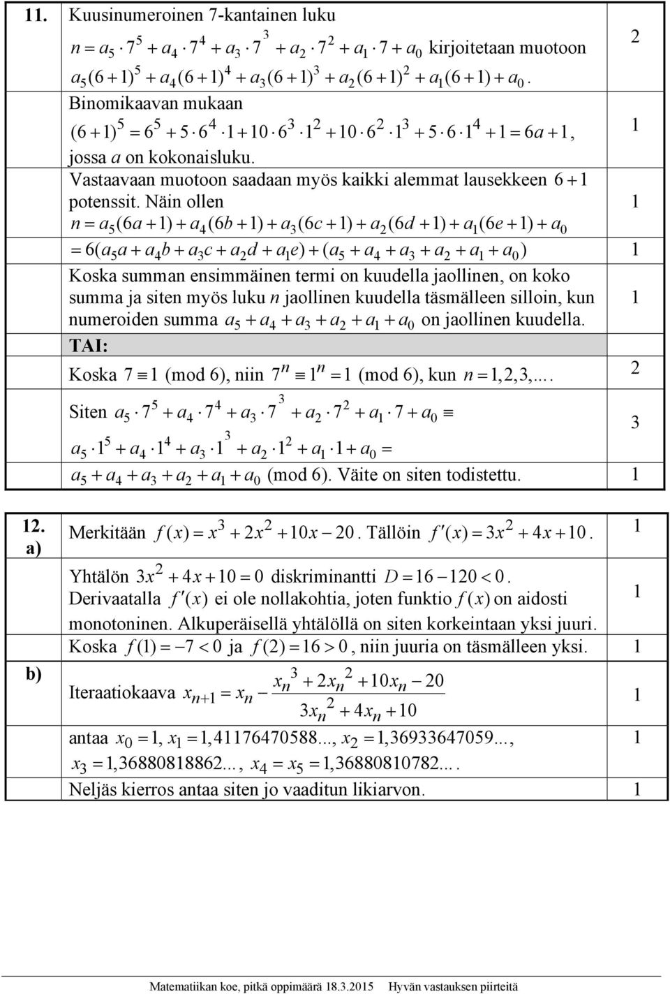 Näin ollen na5(6 a4(6b) a(6c) a(6d ) a(6e) a 6( aa 5 ab 4 ac ad ae ) ( a5 a4 aa a Koska summan ensimmäinen termi on kuudella jaollinen, on koko summa ja siten myös luku n jaollinen kuudella